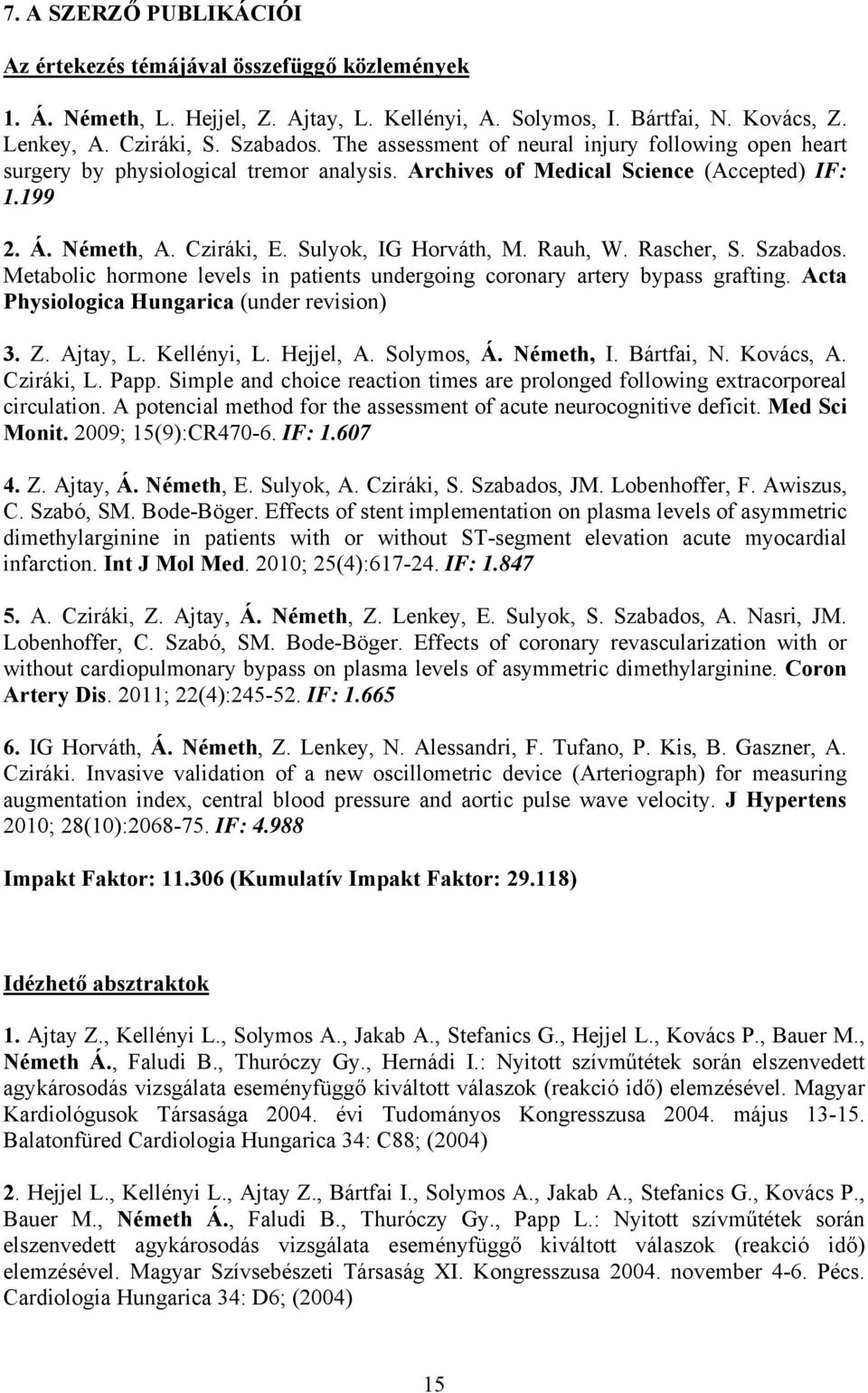 Rauh, W. Rascher, S. Szabados. Metabolic hormone levels in patients undergoing coronary artery bypass grafting. Acta Physiologica Hungarica (under revision) 3. Z. Ajtay, L. Kellényi, L. Hejjel, A.