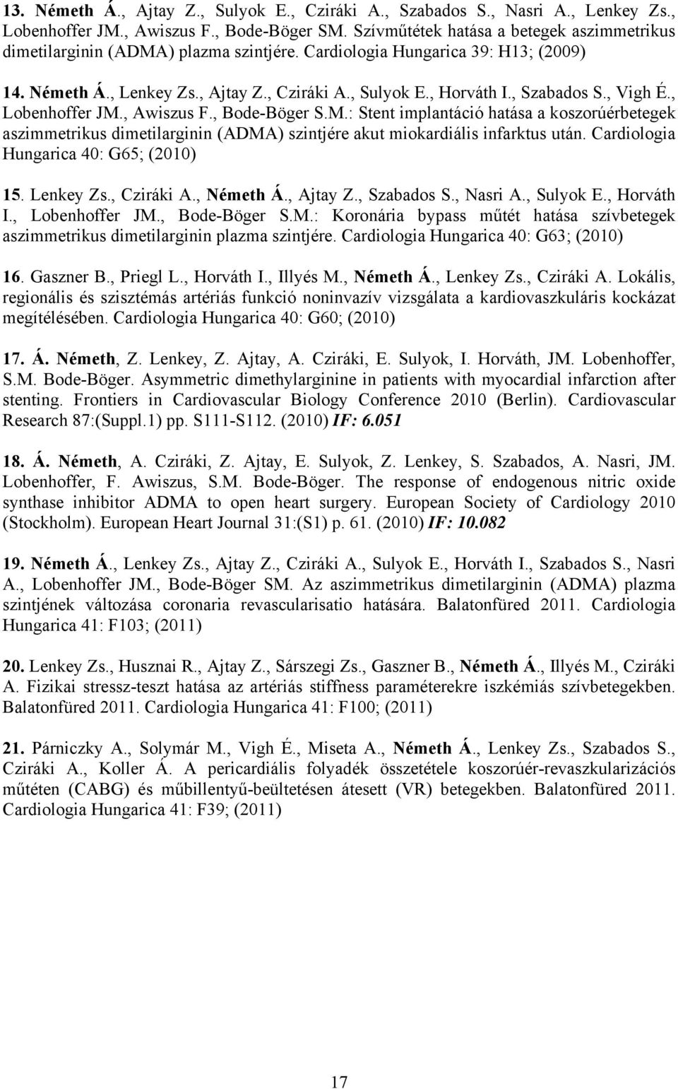, Szabados S., Vigh É., Lobenhoffer JM., Awiszus F., Bode-Böger S.M.: Stent implantáció hatása a koszorúérbetegek aszimmetrikus dimetilarginin (ADMA) szintjére akut miokardiális infarktus után.