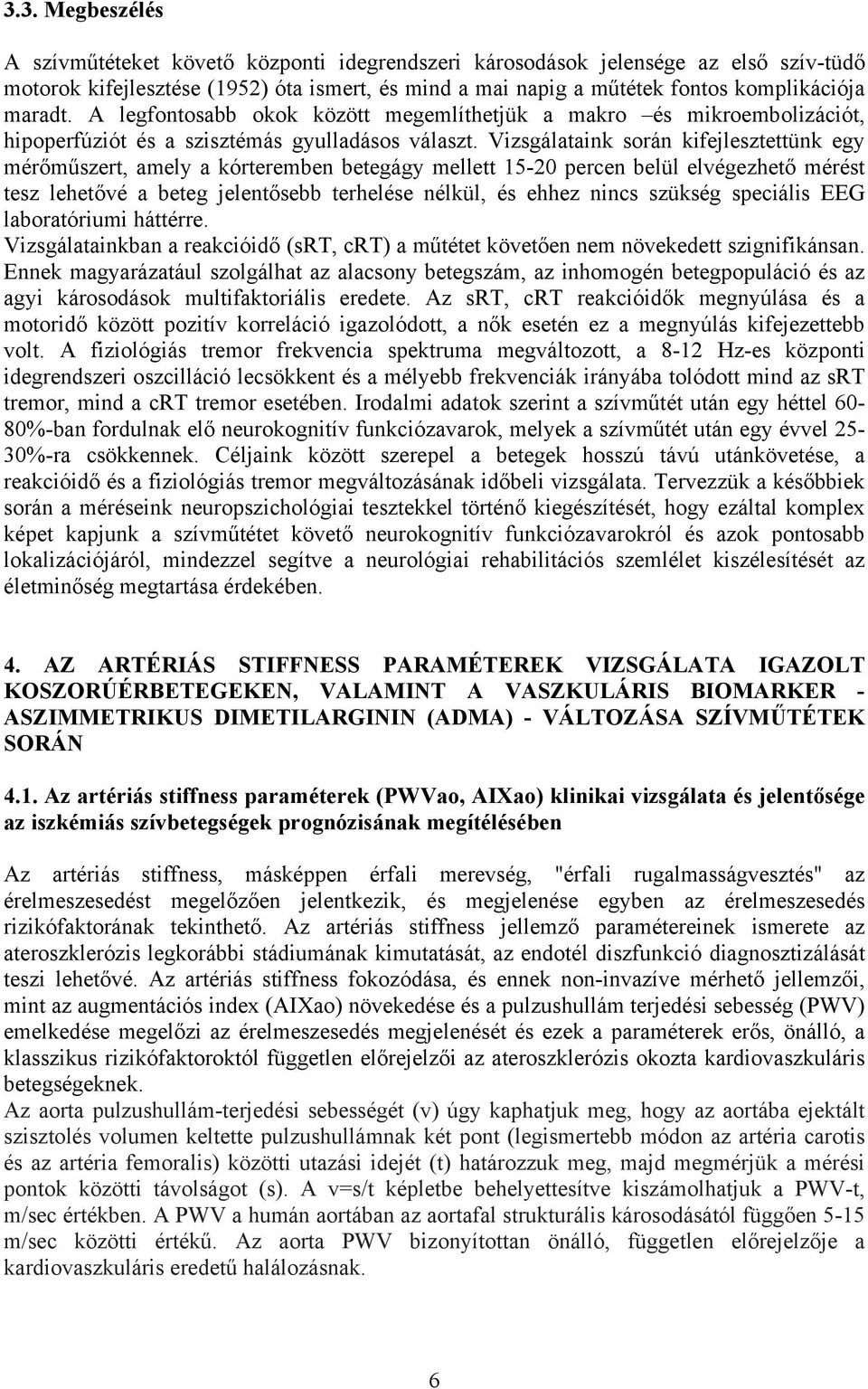Vizsgálataink során kifejlesztettünk egy mérőműszert, amely a kórteremben betegágy mellett 15-20 percen belül elvégezhető mérést tesz lehetővé a beteg jelentősebb terhelése nélkül, és ehhez nincs