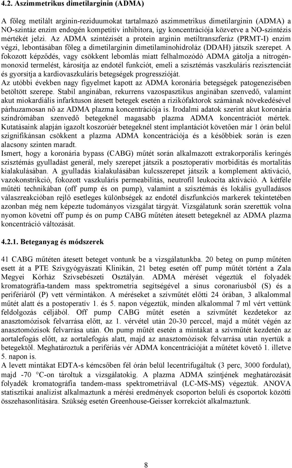 A fokozott képződés, vagy csökkent lebomlás miatt felhalmozódó ADMA gátolja a nitrogénmonoxid termelést, károsítja az endotél funkciót, emeli a szisztémás vaszkuláris rezisztenciát és gyorsítja a