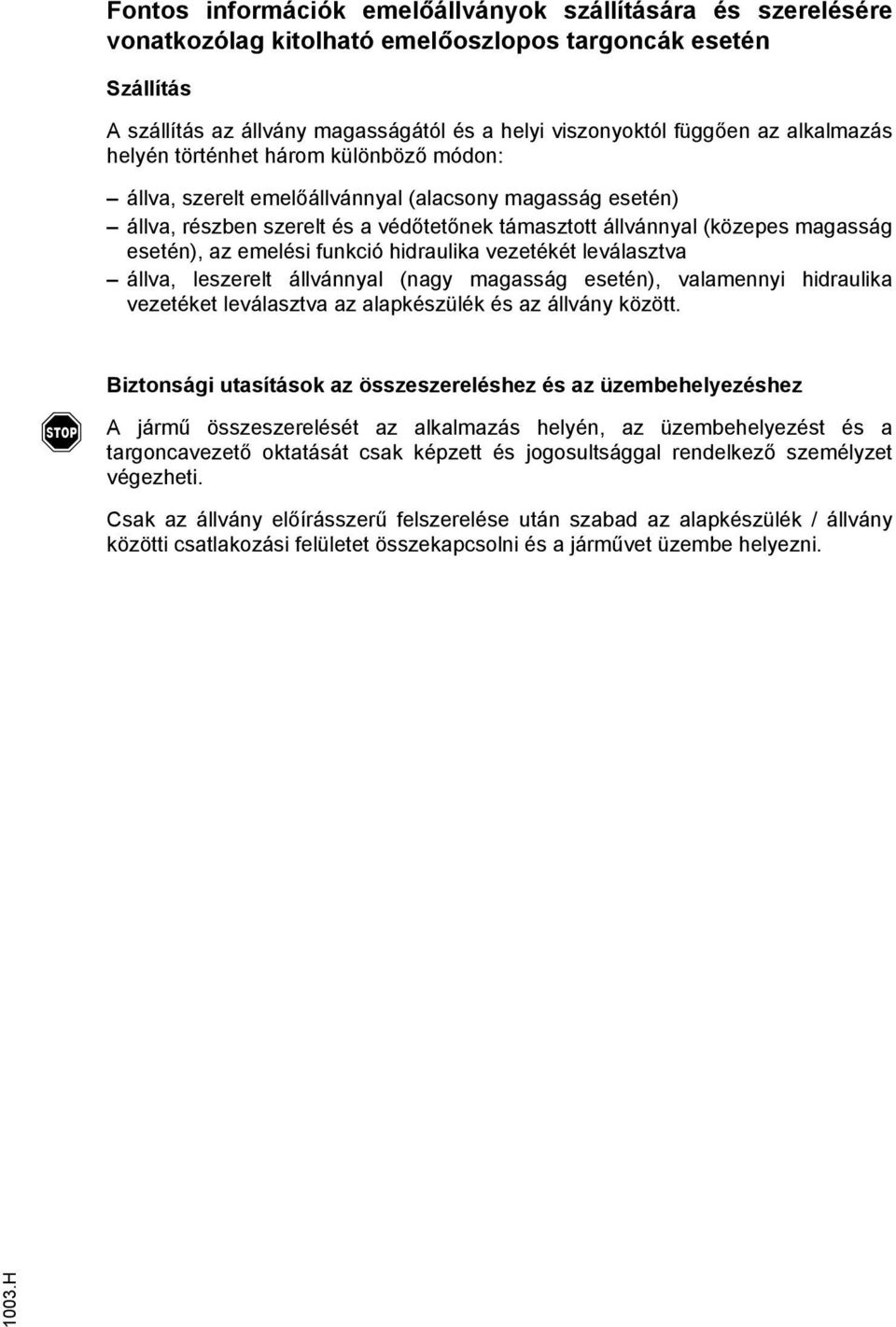 az emelési funkció hidraulika vezetékét leválasztva állva, leszerelt állvánnyal (nagy magasság esetén), valamennyi hidraulika vezetéket leválasztva az alapkészülék és az állvány között.