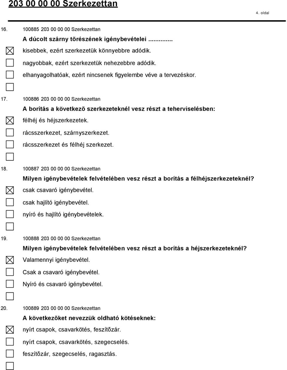 rácsszerkezet, szárnyszerkezet. rácsszerkezet és félhéj szerkezet. 18. 100887 203 00 00 00 Szerkezettan Milyen igénybevételek felvételében vesz részt a borítás a félhéjszerkezeteknél?