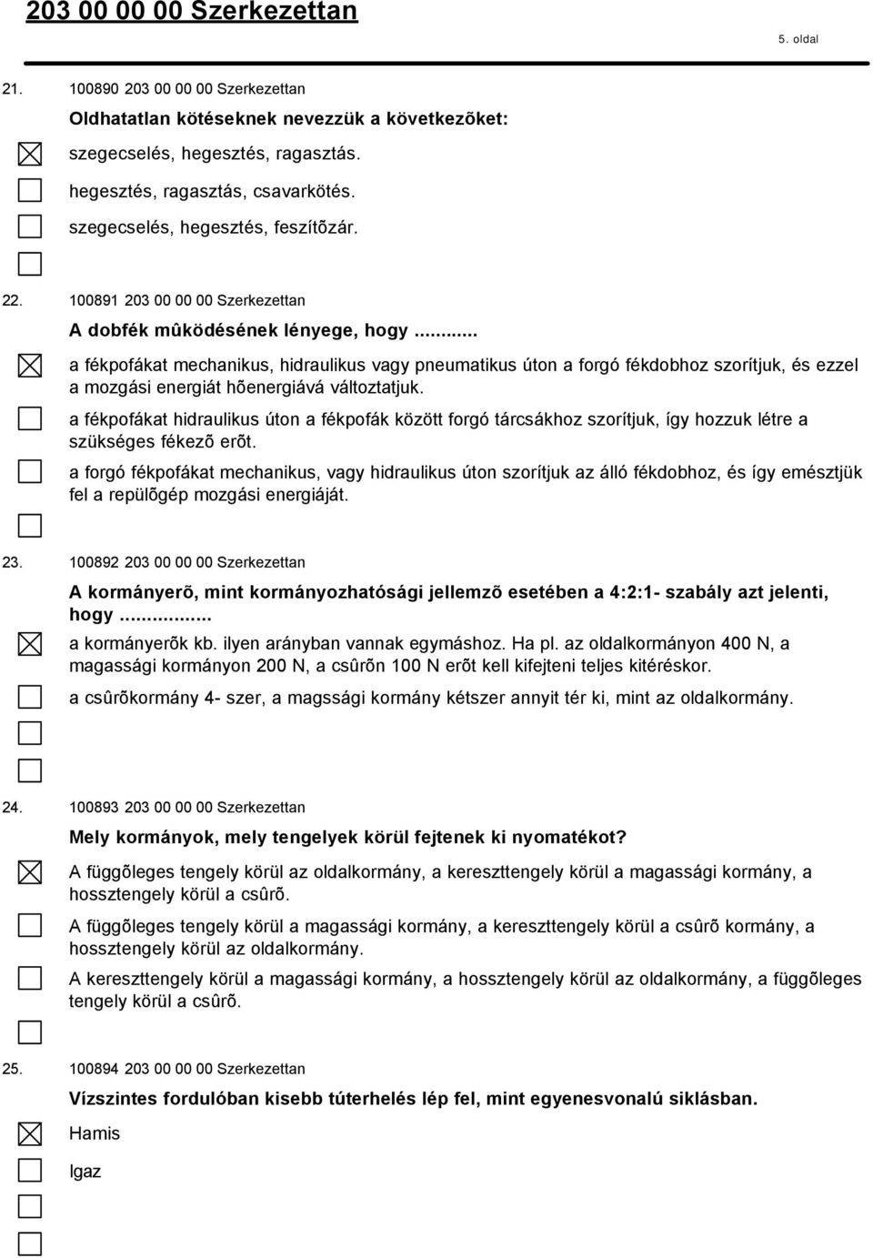 .. a fékpofákat mechanikus, hidraulikus vagy pneumatikus úton a forgó fékdobhoz szorítjuk, és ezzel a mozgási energiát hõenergiává változtatjuk.