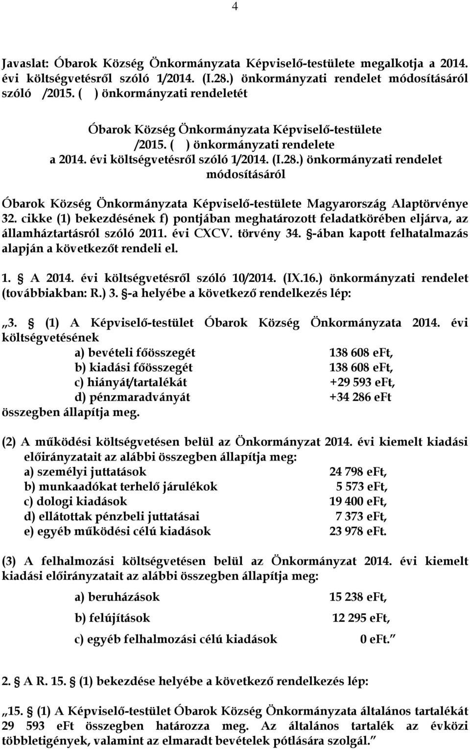 cikke (1) bekezdésének f) pontjában meghatározott feladatkörében eljárva, az államháztartásról szóló 2011. évi CXCV. törvény 34. -ában kapott felhatalmazás alapján a következőt rendeli el. 1. A 2014.