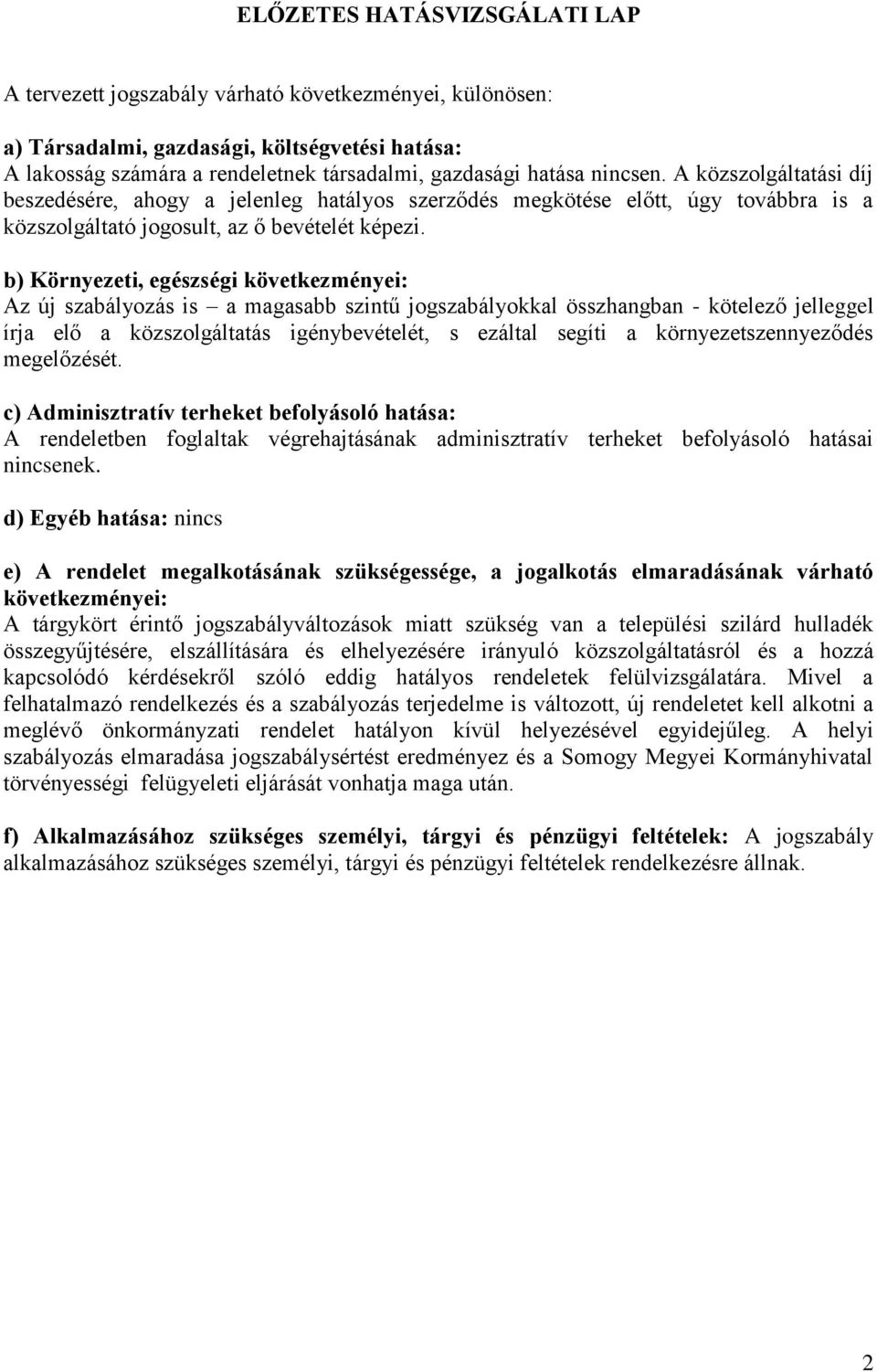 b) Környezeti, egészségi következményei: Az új szabályozás is a magasabb szintű jogszabályokkal összhangban - kötelező jelleggel írja elő a közszolgáltatás igénybevételét, s ezáltal segíti a