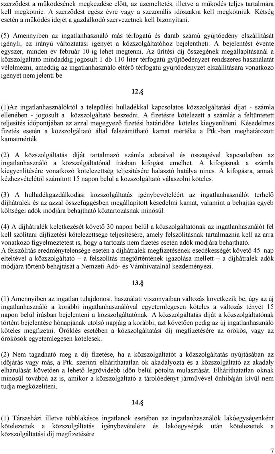 (5) Amennyiben az ingatlanhasználó más térfogatú és darab számú gyűjtőedény elszállítását igényli, ez irányú változtatási igényét a közszolgáltatóhoz bejelentheti.