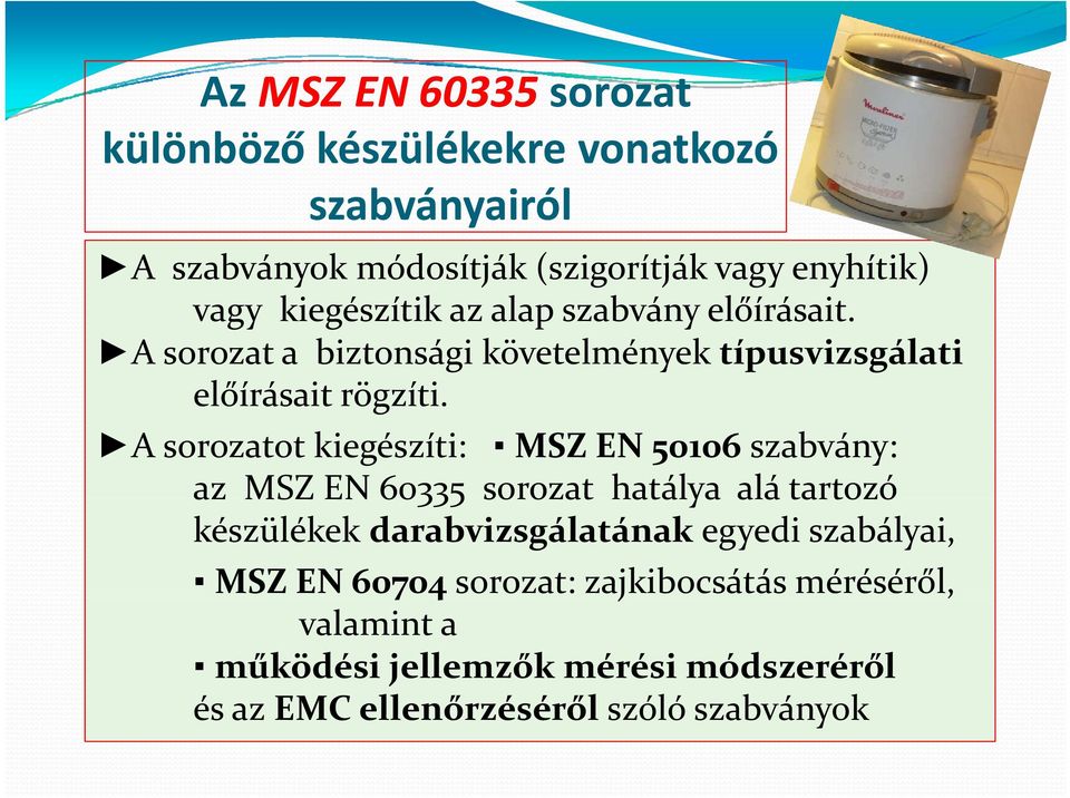 A sorozatot kiegészíti: MSZ EN 50106 szabvány: az MSZ EN 60335 sorozat hatálya alá tartozó készülékek darabvizsgálatának egyedi