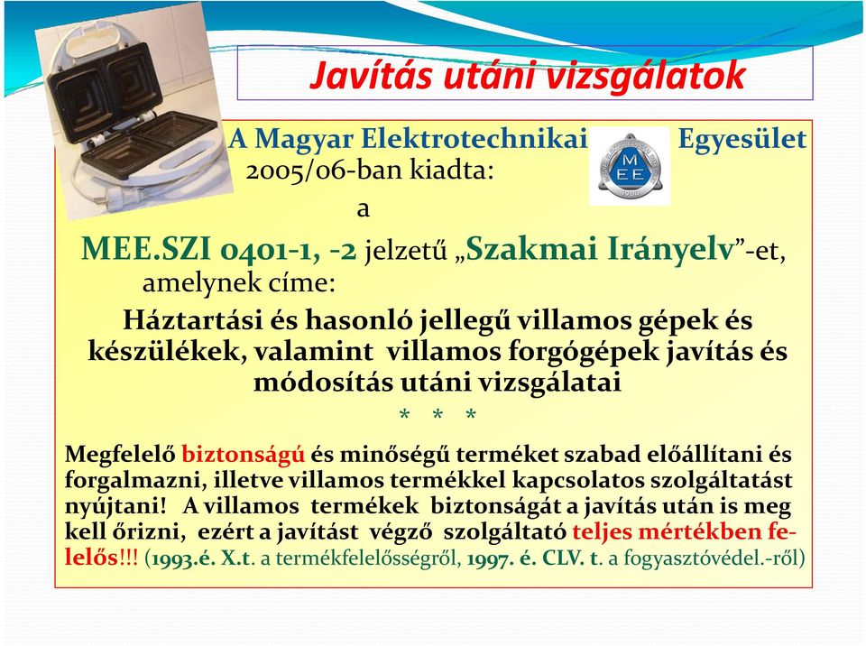 javítás és módosítás utáni vizsgálatai * * * Megfelelő biztonságú és minőségű terméket szabad előállítani és forgalmazni, illetve villamos termékkel