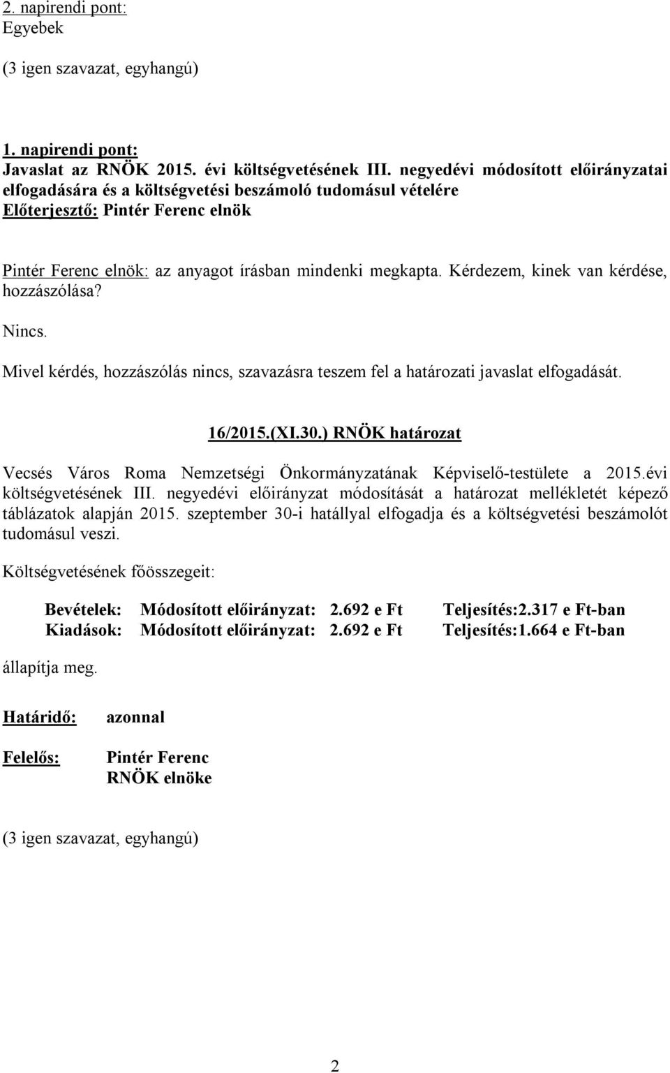 Kérdezem, kinek van kérdése, hozzászólása? Nincs. Mivel kérdés, hozzászólás nincs, szavazásra teszem fel a határozati javaslat elfogadását. 16/2015.(XI.30.