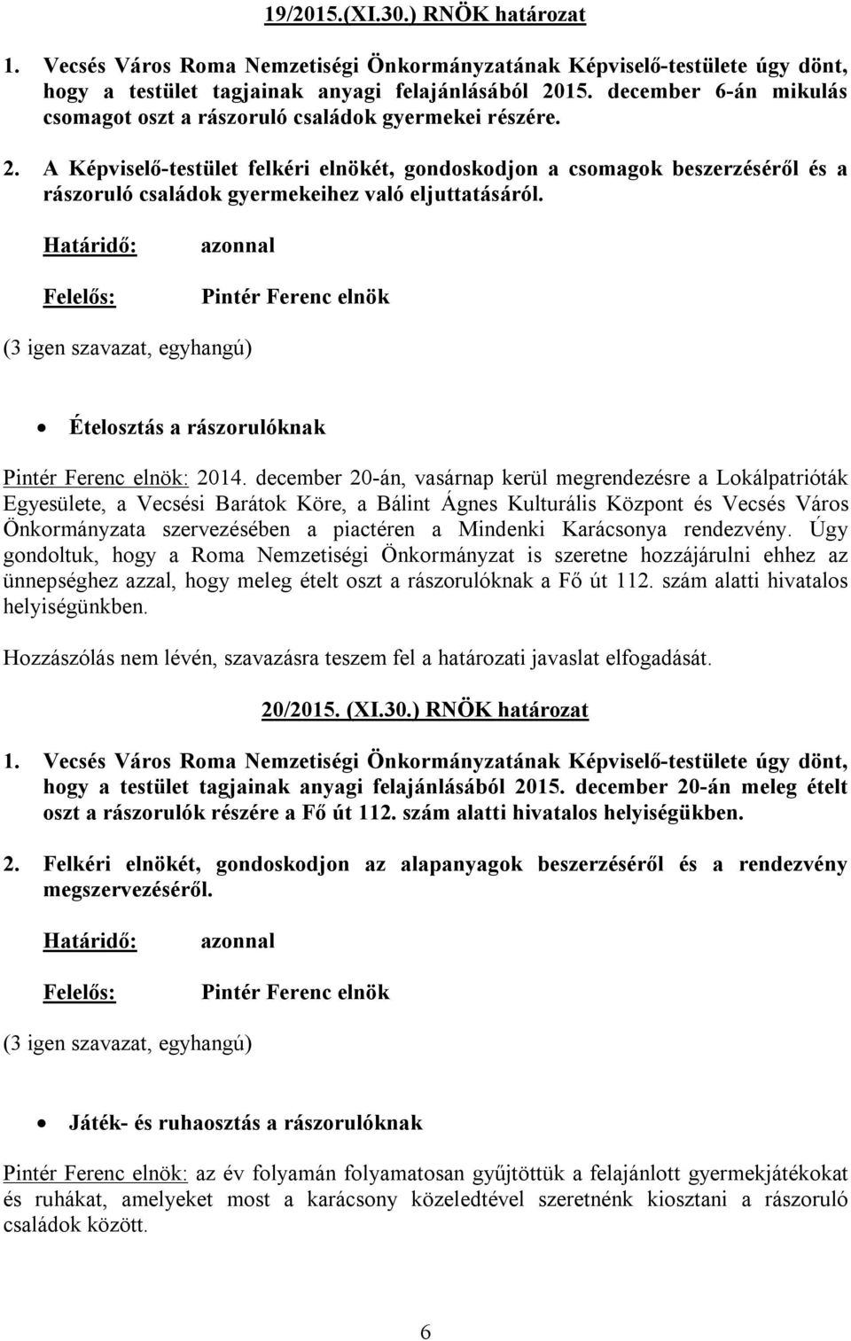 A Képviselő-testület felkéri elnökét, gondoskodjon a csomagok beszerzéséről és a rászoruló családok gyermekeihez való eljuttatásáról.