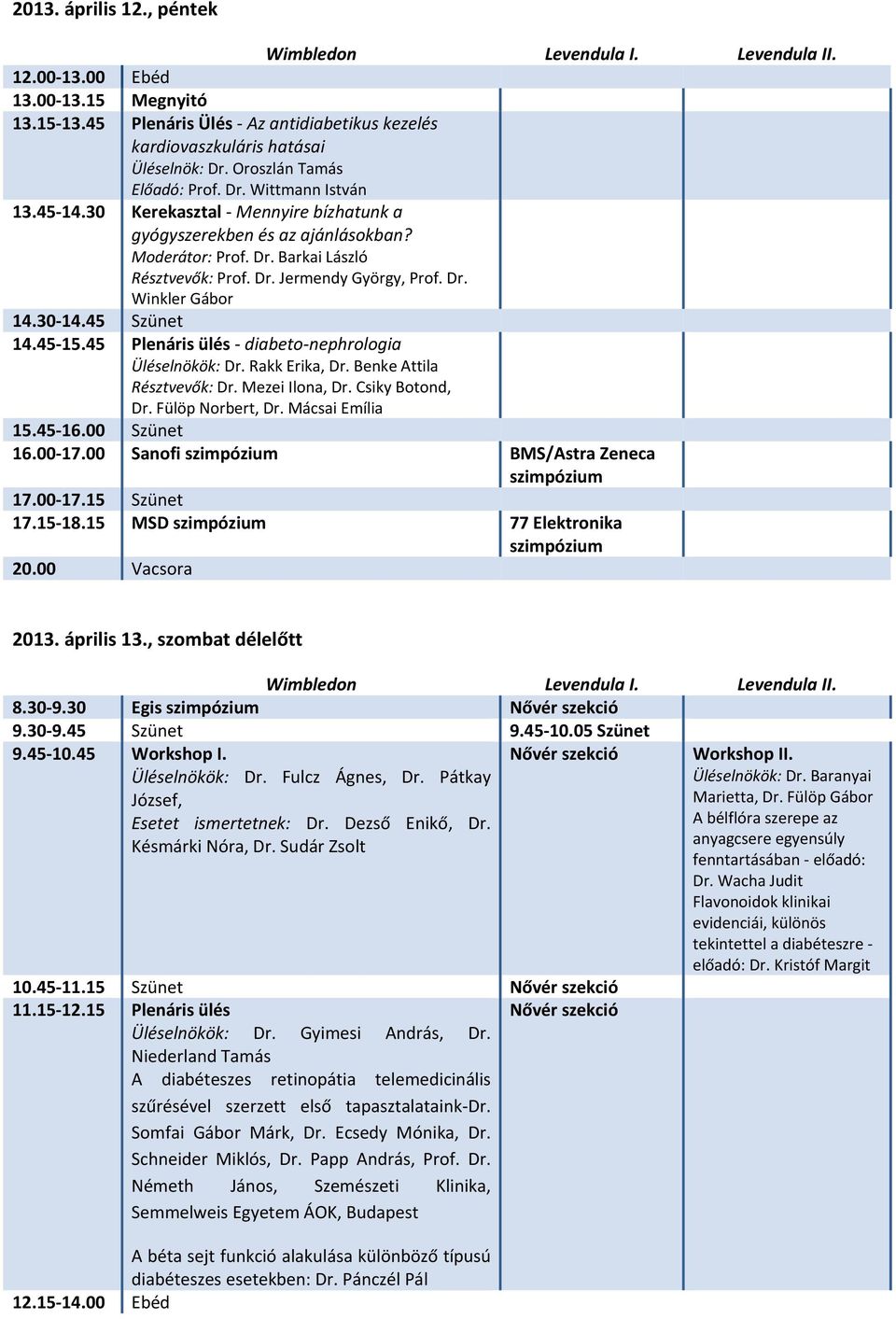 45 15.45 Plenáris ülés diabeto nephrologia Üléselnökök: Dr. Rakk Erika, Dr. Benke Attila Résztvevők: Dr. Mezei Ilona, Dr. Csiky Botond, Dr. Fülöp Norbert, Dr. Mácsai Emília 15.45 16.00 Szünet 16.