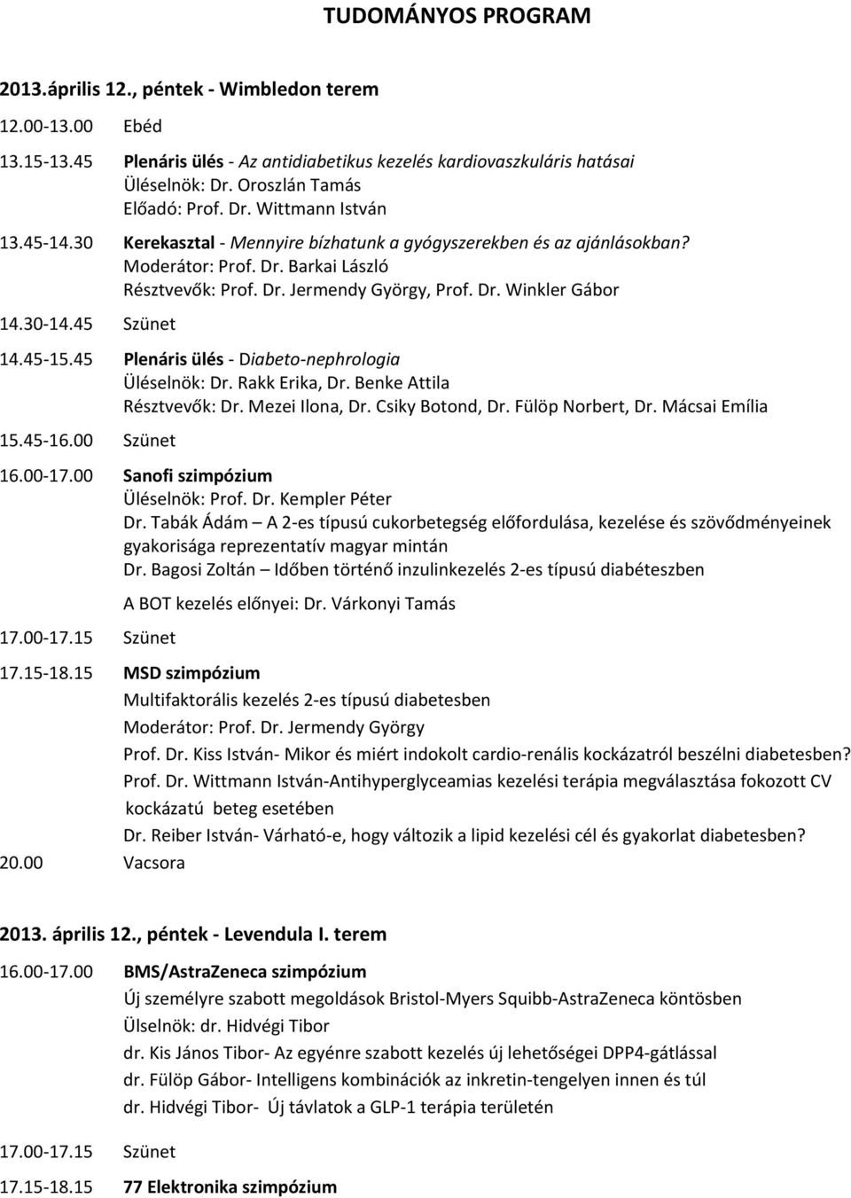 30 14.45 Szünet 14.45 15.45 Plenáris ülés Diabeto nephrologia Üléselnök: Dr. Rakk Erika, Dr. Benke Attila Résztvevők: Dr. Mezei Ilona, Dr. Csiky Botond, Dr. Fülöp Norbert, Dr. Mácsai Emília 15.45 16.