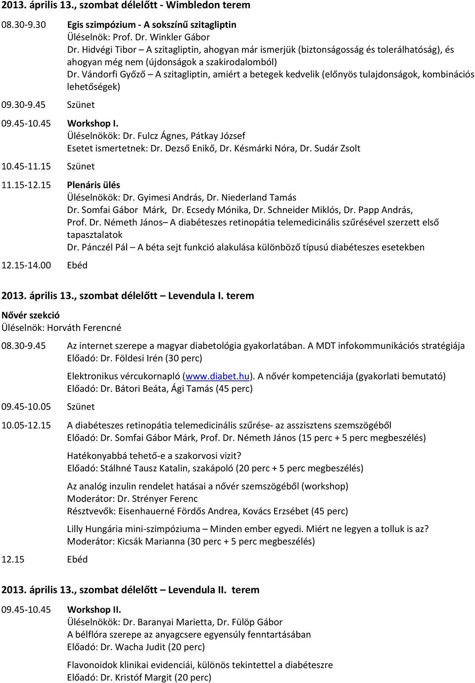 Vándorfi Győző A szitagliptin, amiért a betegek kedvelik (előnyös tulajdonságok, kombinációs lehetőségek) 09.30 9.45 Szünet 09.45 10.45 Workshop I. Üléselnökök: Dr.