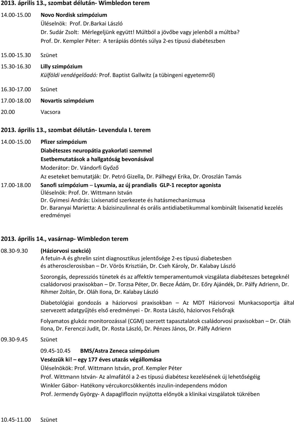 30 17.00 Szünet 17.00 18.00 Novartis szimpózium 2013. április 13., szombat délután Levendula I. terem 14.00 15.
