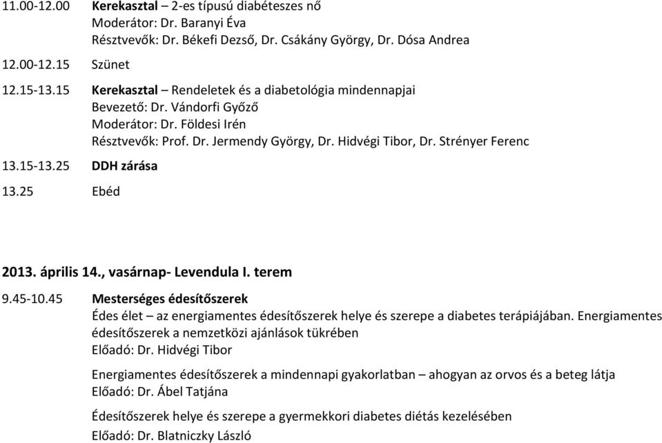 15 13.25 DDH zárása 13.25 Ebéd 2013. április 14., vasárnap Levendula I. terem 9.45 10.45 Mesterséges édesítőszerek Édes élet az energiamentes édesítőszerek helye és szerepe a diabetes terápiájában.
