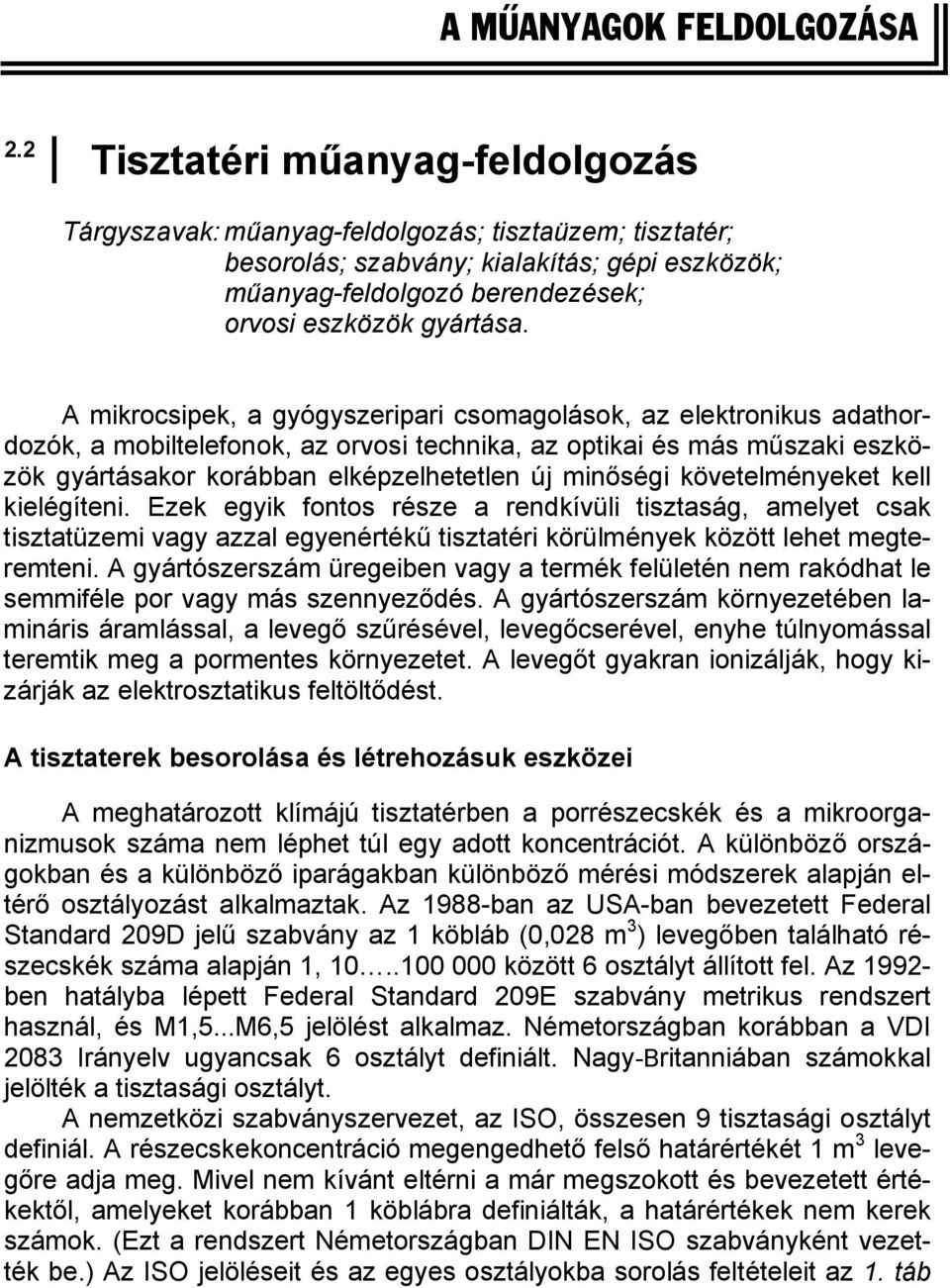 A mikrocsipek, a gyógyszeripari csomagolások, az elektronikus adathordozók, a mobiltelefonok, az orvosi technika, az optikai és más műszaki eszközök gyártásakor korábban elképzelhetetlen új minőségi