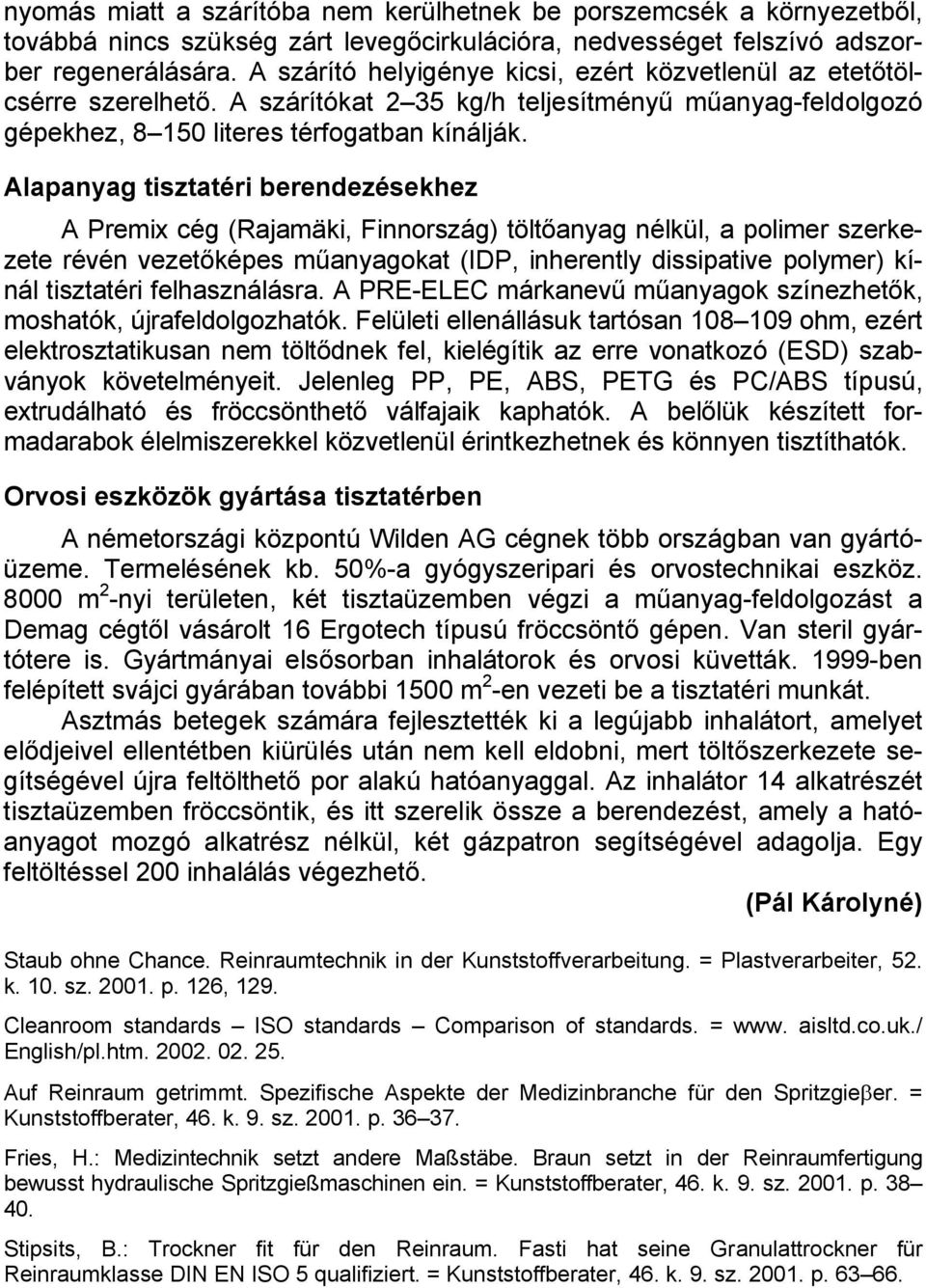 Alapanyag tisztatéri berendezésekhez A Premix cég (Rajamäki, Finnország) töltőanyag nélkül, a polimer szerkezete révén vezetőképes műanyagokat (IDP, inherently dissipative polymer) kínál tisztatéri