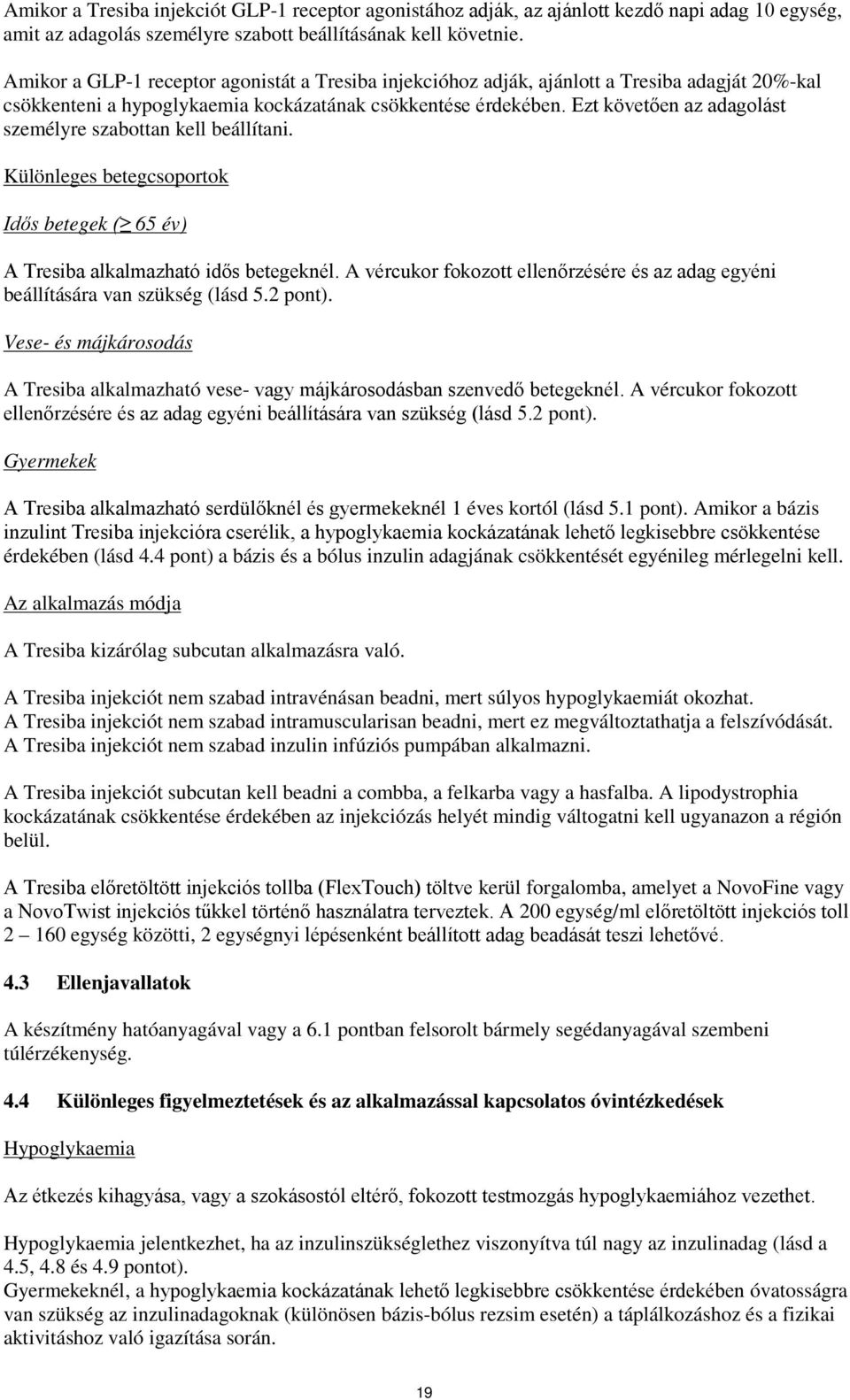 Ezt követően az adagolást személyre szabottan kell beállítani. Különleges betegcsoportok Idős betegek ( 65 év) A Tresiba alkalmazható idős betegeknél.