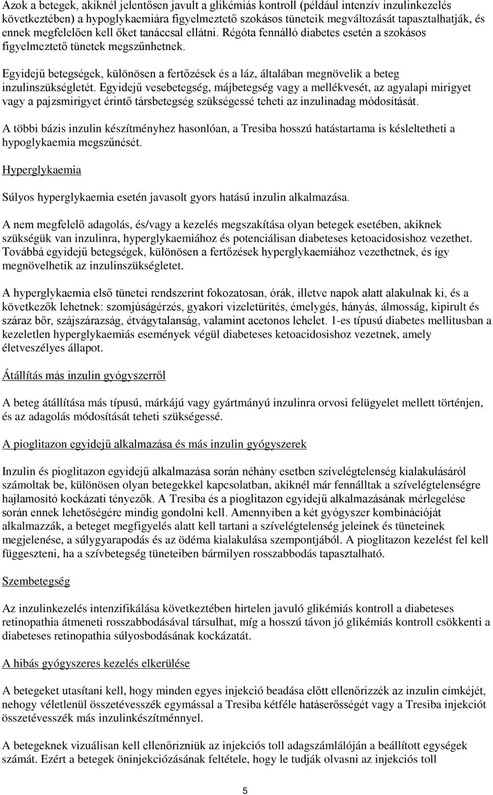 Egyidejű betegségek, különösen a fertőzések és a láz, általában megnövelik a beteg inzulinszükségletét.