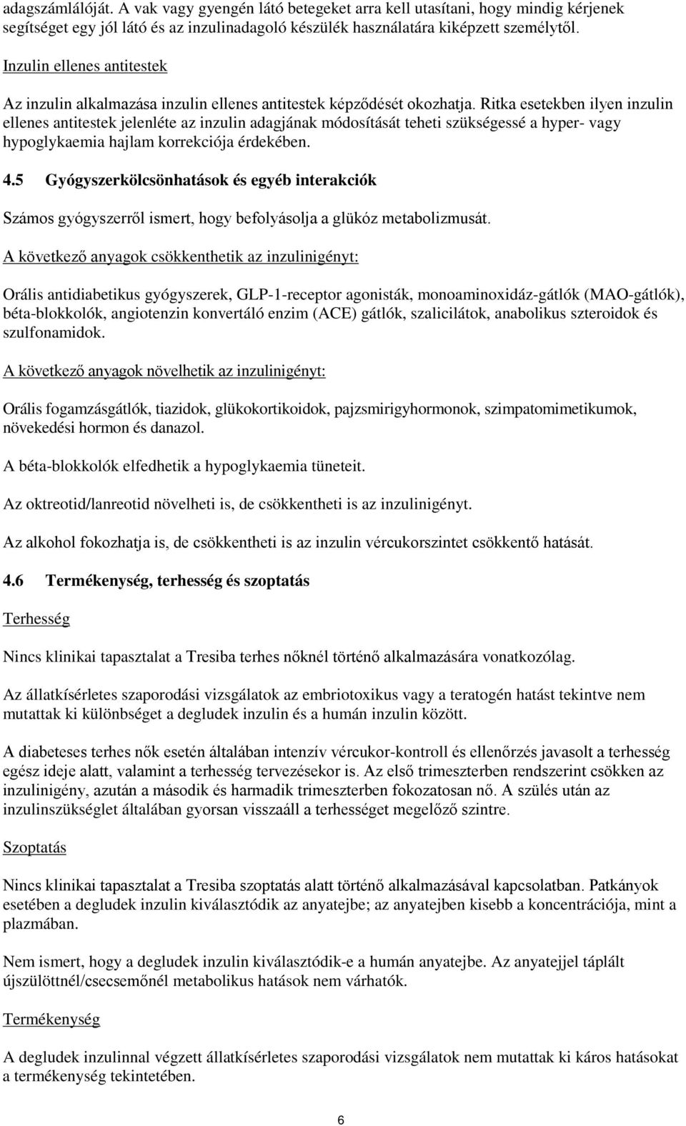 Ritka esetekben ilyen inzulin ellenes antitestek jelenléte az inzulin adagjának módosítását teheti szükségessé a hyper- vagy hypoglykaemia hajlam korrekciója érdekében. 4.