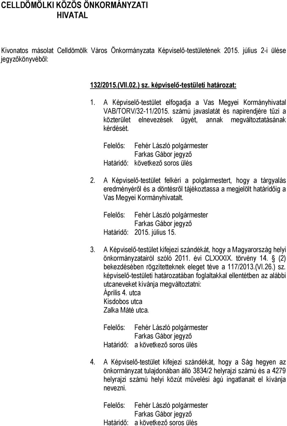 A Képviselő-testület felkéri a polgármestert, hogy a tárgyalás eredményéről és a döntésről tájékoztassa a megjelölt határidőig a Vas Megyei Kormányhivatalt. 2015. július 15. 3.