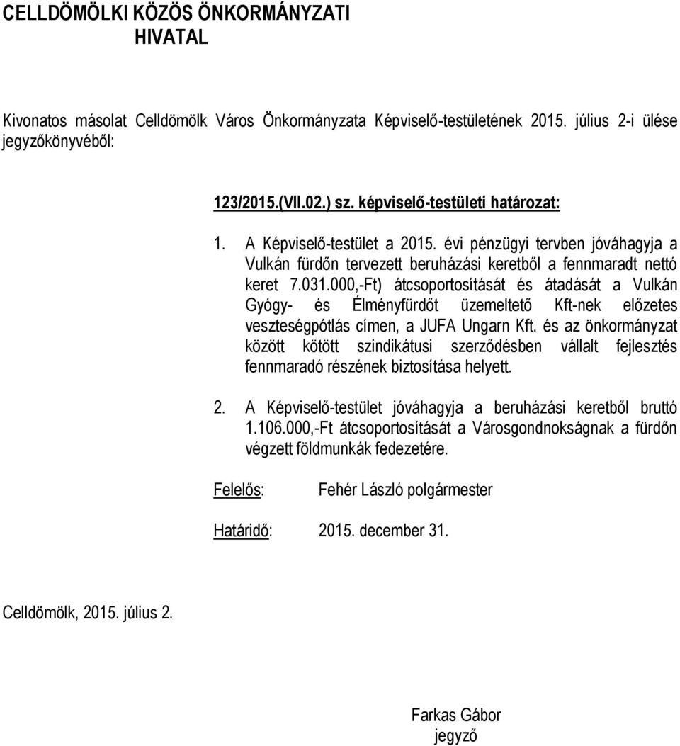 000,-Ft) átcsoportosítását és átadását a Vulkán Gyógy- és Élményfürdőt üzemeltető Kft-nek előzetes veszteségpótlás címen, a JUFA Ungarn Kft.