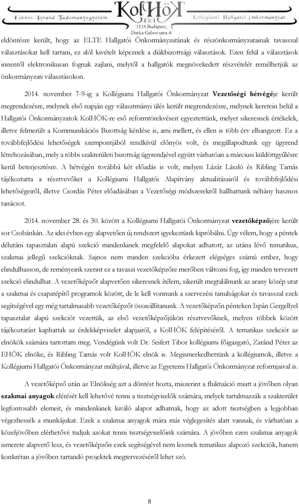 november 7-9-ig a Kollégiumi Hallgatói Önkormányzat Vezetőségi hétvégéje került megrendezésre, melynek első napján egy választmányi ülés került megrendezésre, melynek keretein belül a Hallgatói