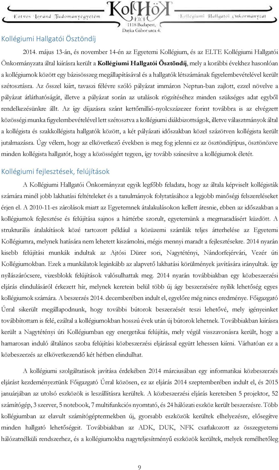 kollégiumok között egy bázisösszeg megállapításával és a hallgatók létszámának figyelembevételével került szétosztásra.