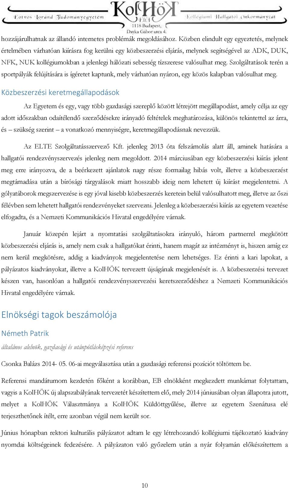 tízszerese valósulhat meg. Szolgáltatások terén a sportpályák felújítására is ígéretet kaptunk, mely várhatóan nyáron, egy közös kalapban valósulhat meg.