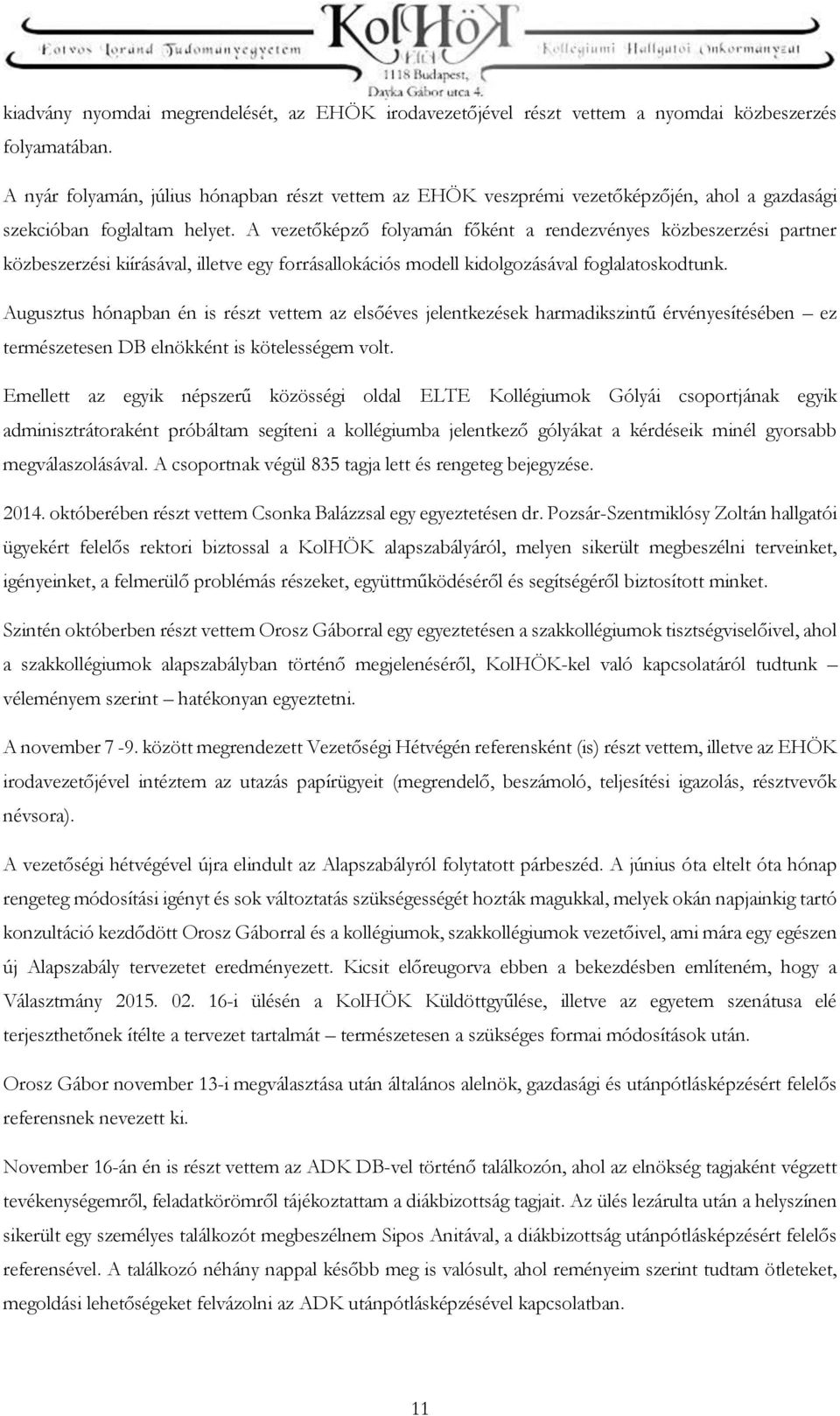 A vezetőképző folyamán főként a rendezvényes közbeszerzési partner közbeszerzési kiírásával, illetve egy forrásallokációs modell kidolgozásával foglalatoskodtunk.