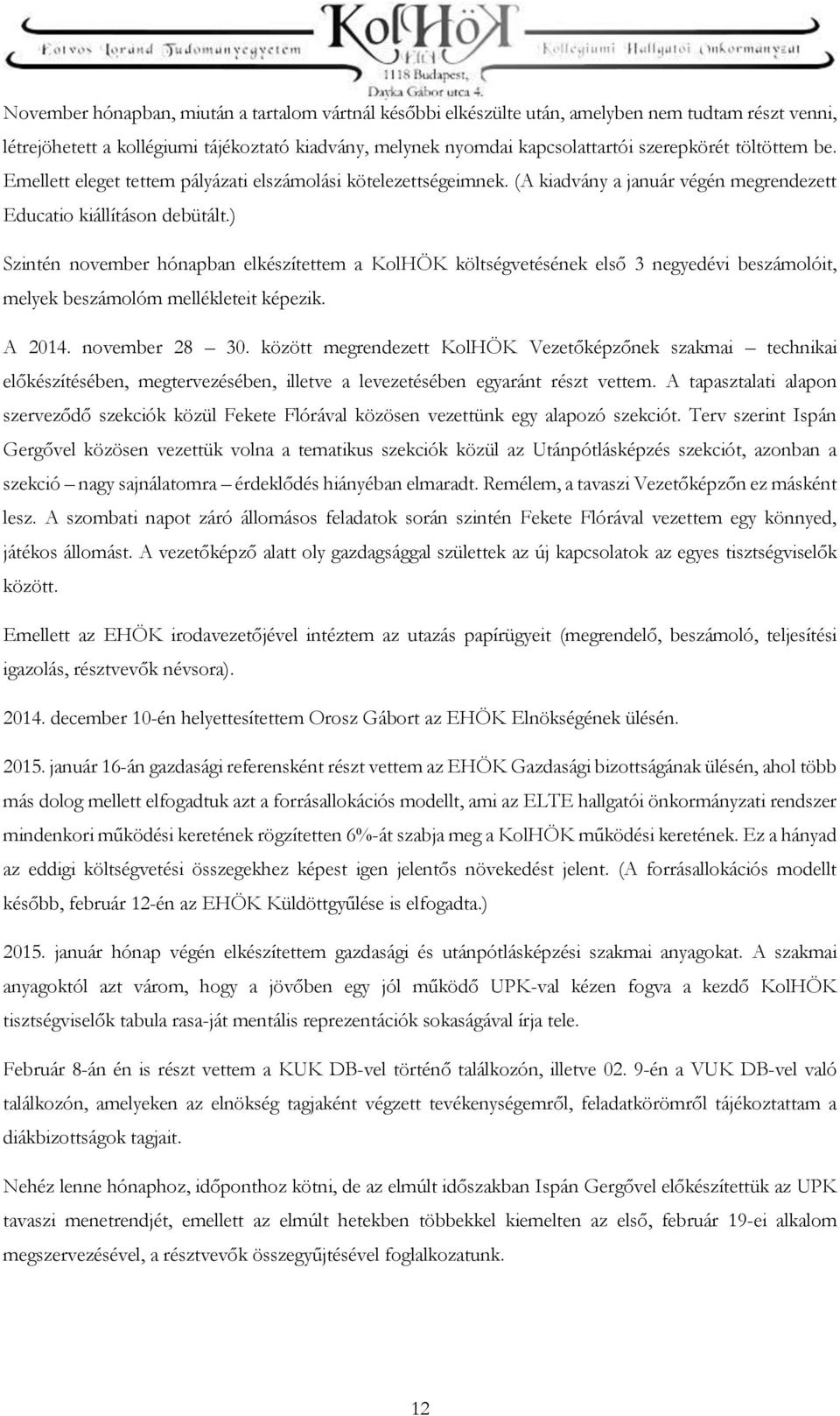 ) Szintén november hónapban elkészítettem a KolHÖK költségvetésének első 3 negyedévi beszámolóit, melyek beszámolóm mellékleteit képezik. A 2014. november 28 30.