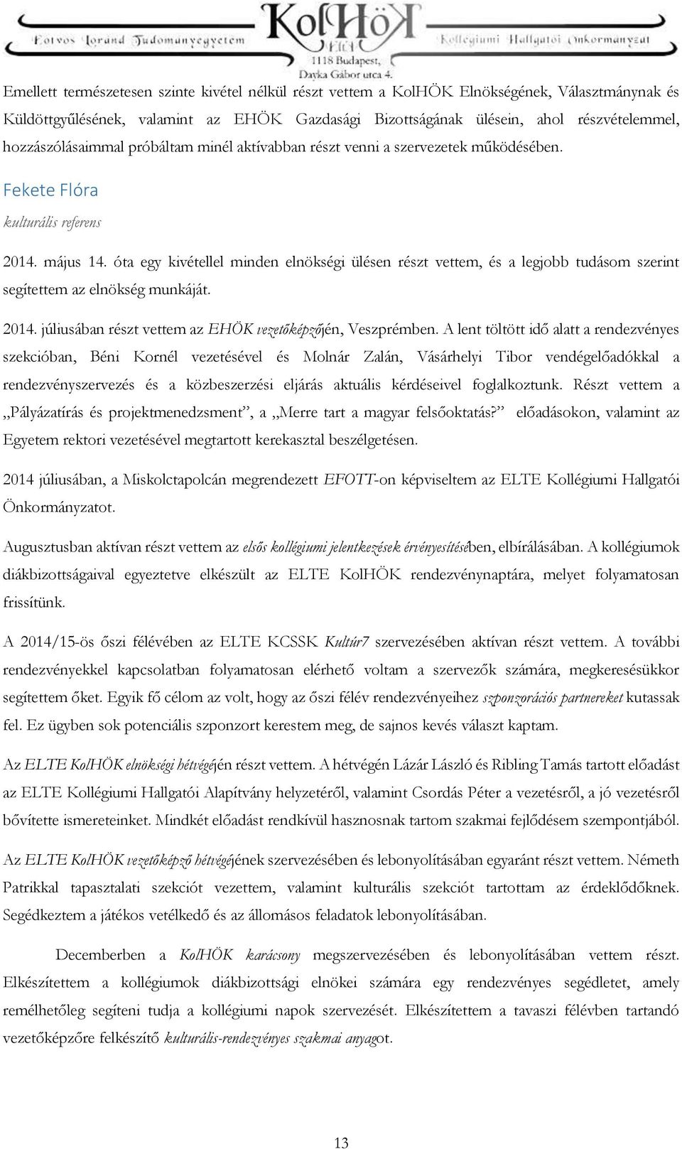 óta egy kivétellel minden elnökségi ülésen részt vettem, és a legjobb tudásom szerint segítettem az elnökség munkáját. 2014. júliusában részt vettem az EHÖK vezetőképzőjén, Veszprémben.