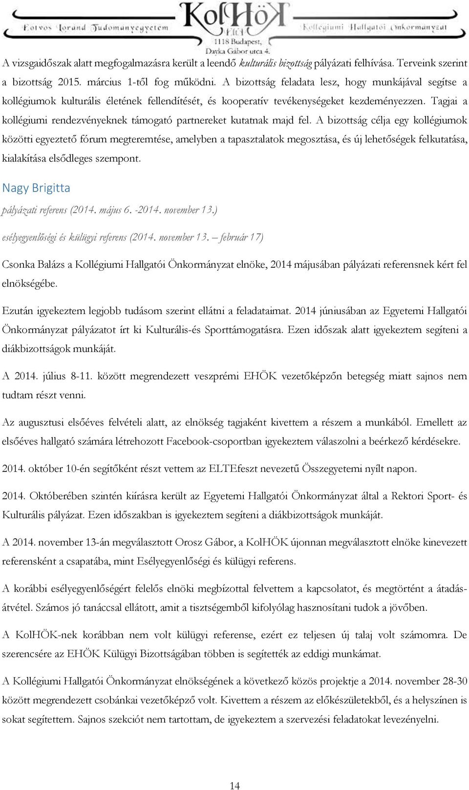 Tagjai a kollégiumi rendezvényeknek támogató partnereket kutatnak majd fel.