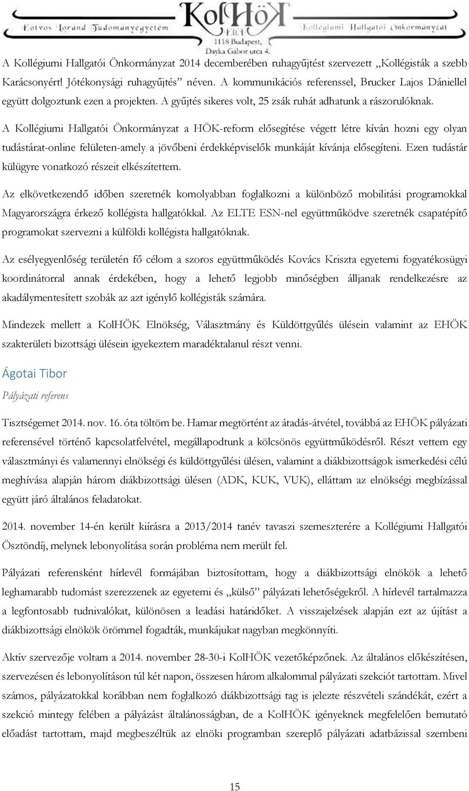 A Kollégiumi Hallgatói Önkormányzat a HÖK-reform elősegítése végett létre kíván hozni egy olyan tudástárat-online felületen-amely a jövőbeni érdekképviselők munkáját kívánja elősegíteni.