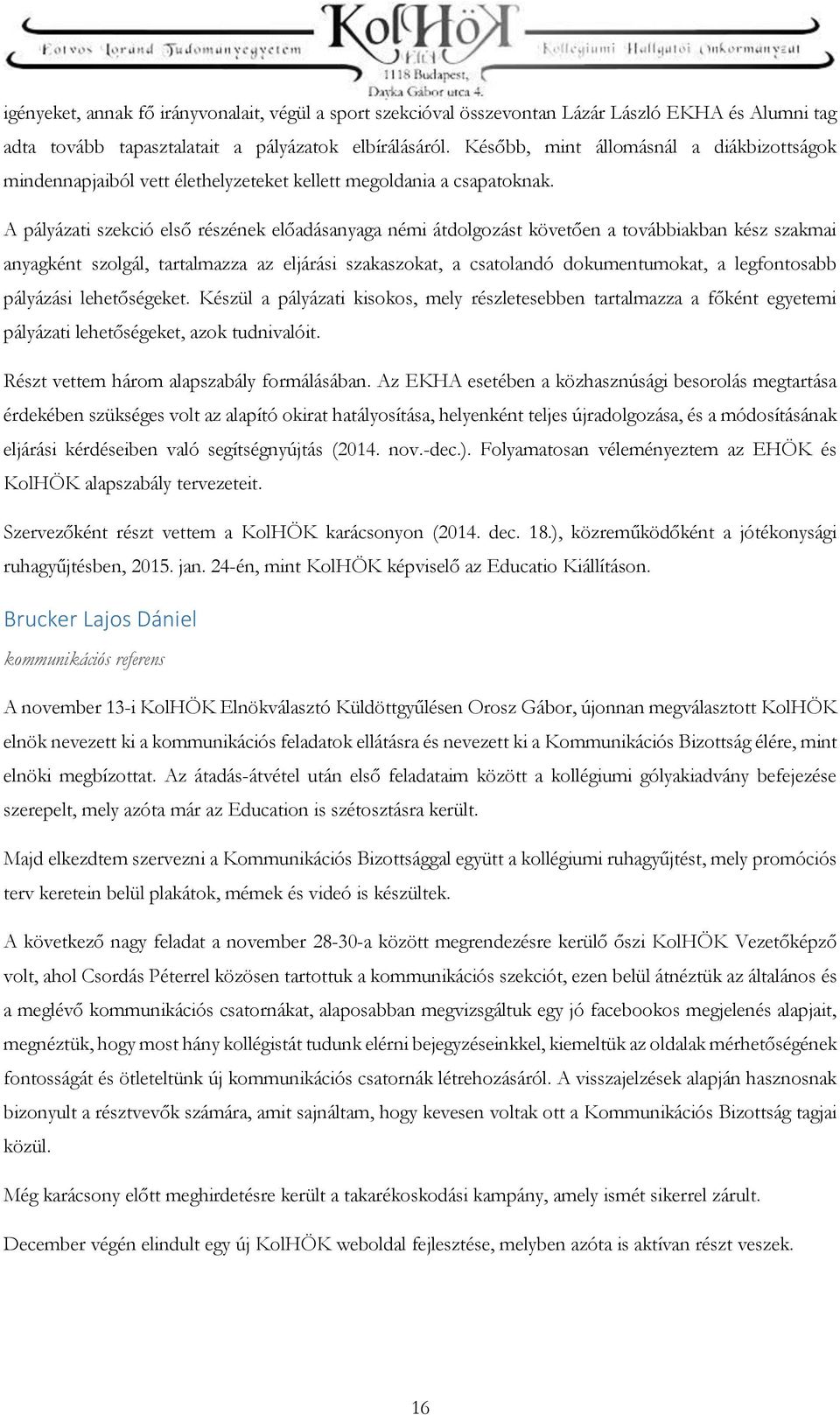 A pályázati szekció első részének előadásanyaga némi átdolgozást követően a továbbiakban kész szakmai anyagként szolgál, tartalmazza az eljárási szakaszokat, a csatolandó dokumentumokat, a