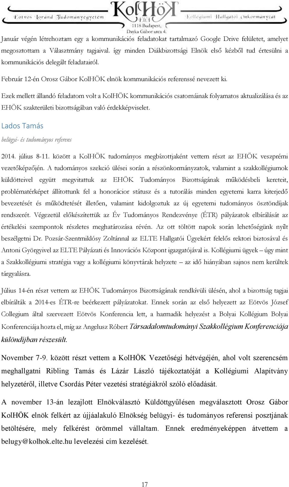 Ezek mellett állandó feladatom volt a KolHÖK kommunikációs csatornáinak folyamatos aktualizálása és az EHÖK szakterületi bizottságában való érdekképviselet.