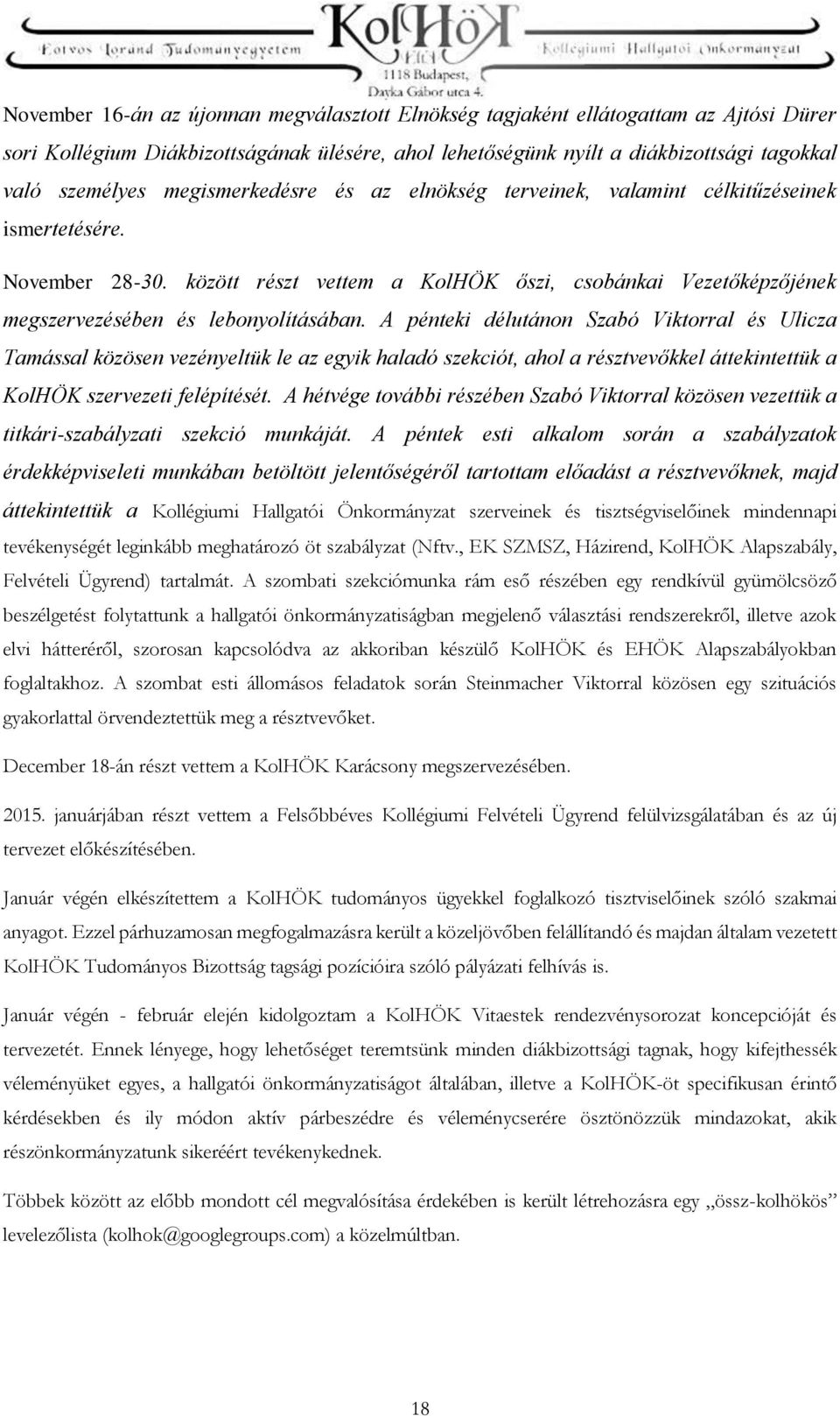 A pénteki délutánon Szabó Viktorral és Ulicza Tamással közösen vezényeltük le az egyik haladó szekciót, ahol a résztvevőkkel áttekintettük a KolHÖK szervezeti felépítését.