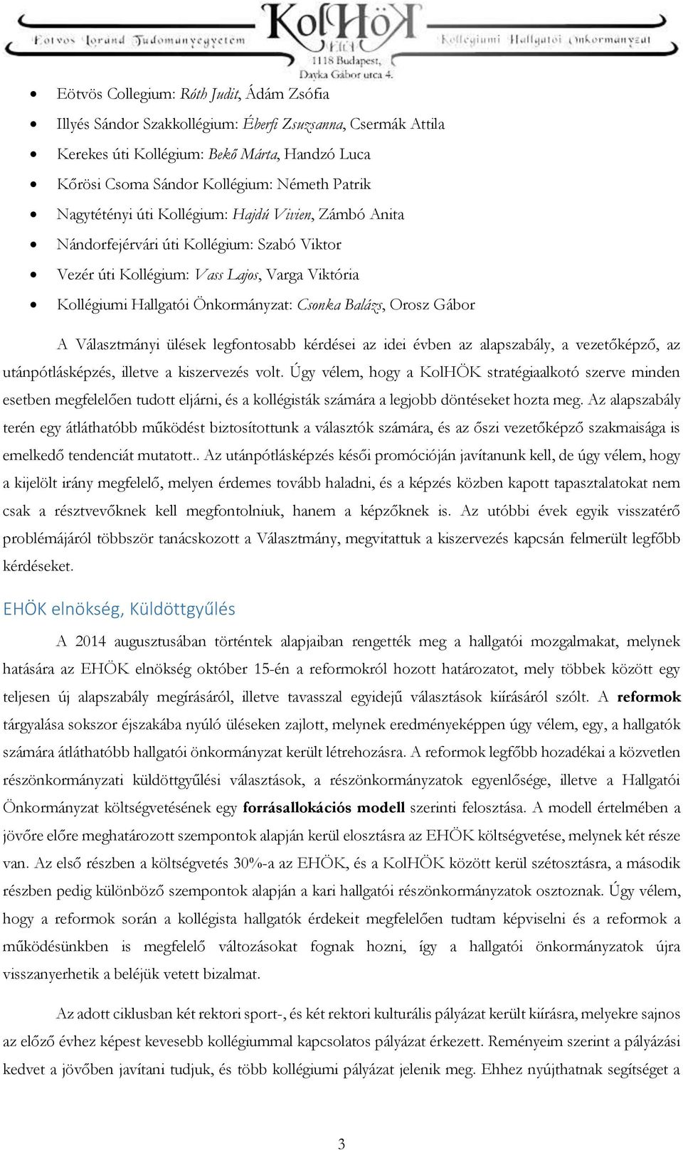 Orosz Gábor A Választmányi ülések legfontosabb kérdései az idei évben az alapszabály, a vezetőképző, az utánpótlásképzés, illetve a kiszervezés volt.