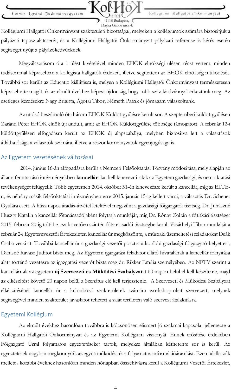Megválasztásom óta 1 ülést kivételével minden EHÖK elnökségi ülésen részt vettem, minden tudásommal képviseltem a kollégista hallgatók érdekeit, illetve segítettem az EHÖK elnökség működését.