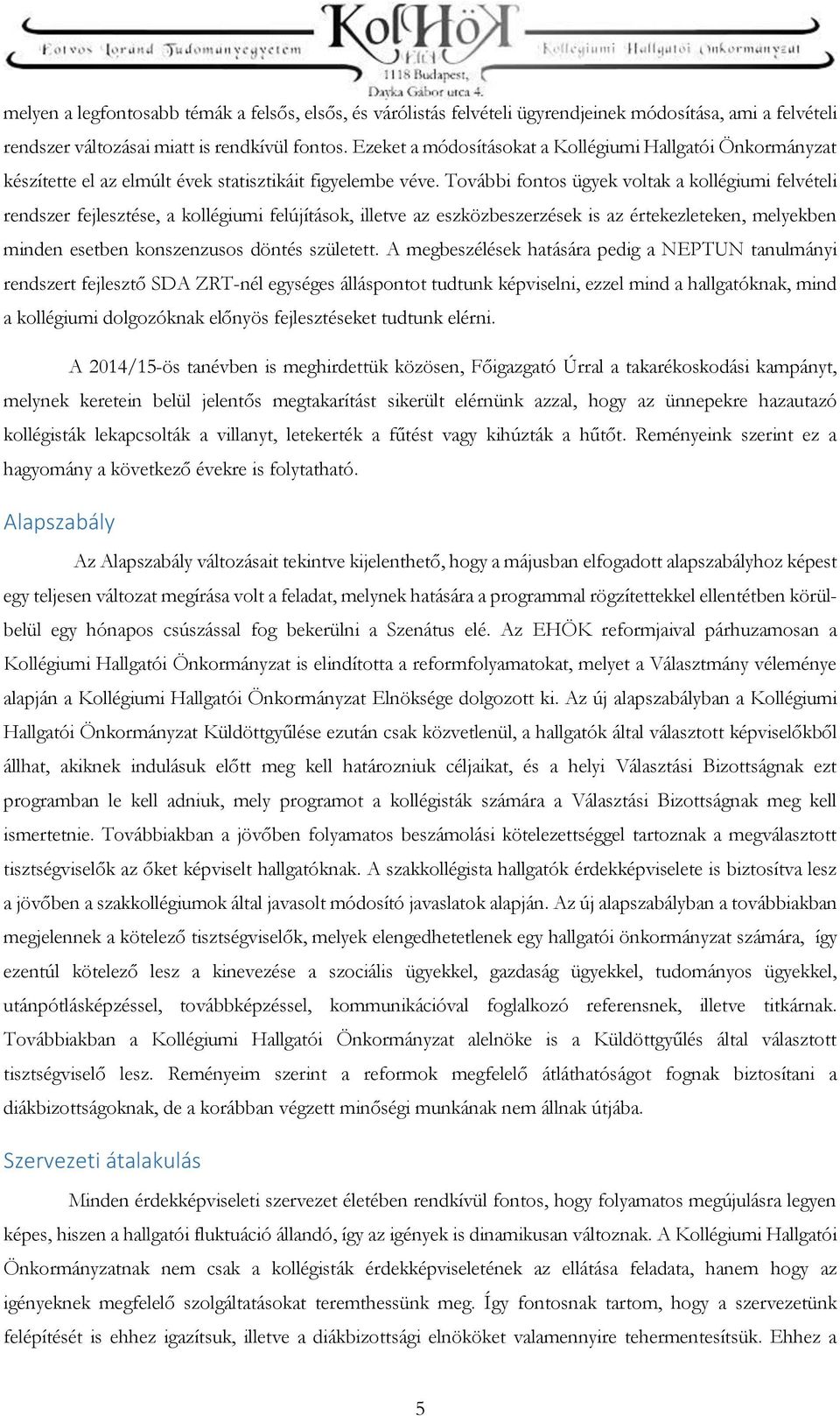 További fontos ügyek voltak a kollégiumi felvételi rendszer fejlesztése, a kollégiumi felújítások, illetve az eszközbeszerzések is az értekezleteken, melyekben minden esetben konszenzusos döntés