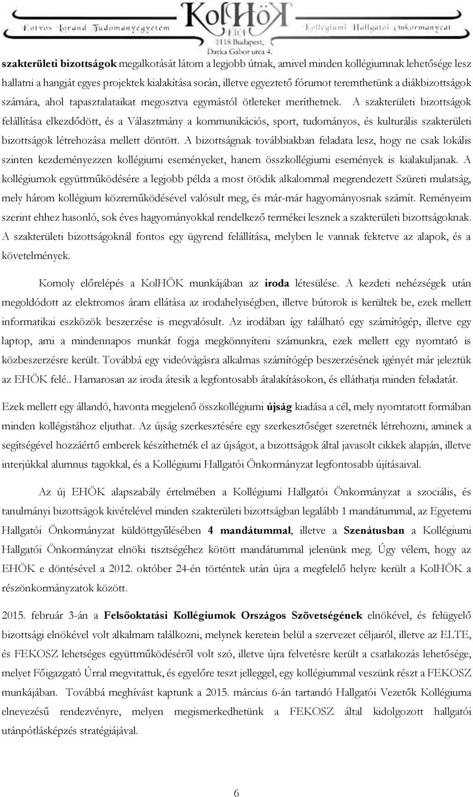 A szakterületi bizottságok felállítása elkezdődött, és a Választmány a kommunikációs, sport, tudományos, és kulturális szakterületi bizottságok létrehozása mellett döntött.