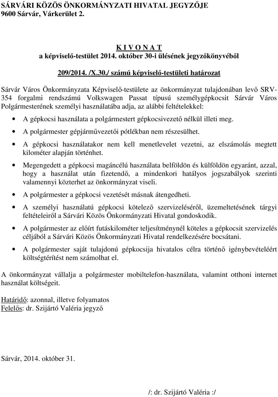 Város Polgármesterének személyi használatába adja, az alábbi feltételekkel: A gépkocsi használata a polgármestert gépkocsivezető nélkül illeti meg.