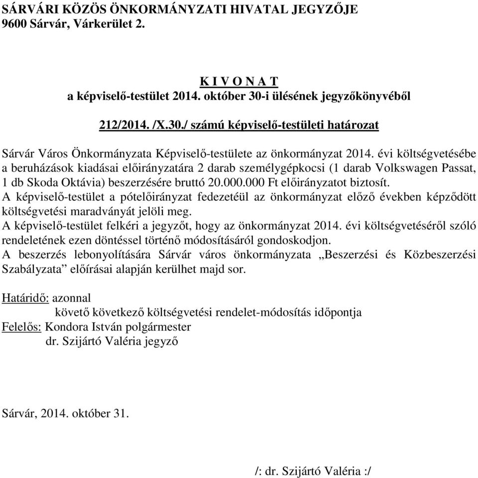 A képviselő-testület a pótelőirányzat fedezetéül az önkormányzat előző években képződött költségvetési maradványát jelöli meg. A képviselő-testület felkéri a jegyzőt, hogy az önkormányzat 2014.