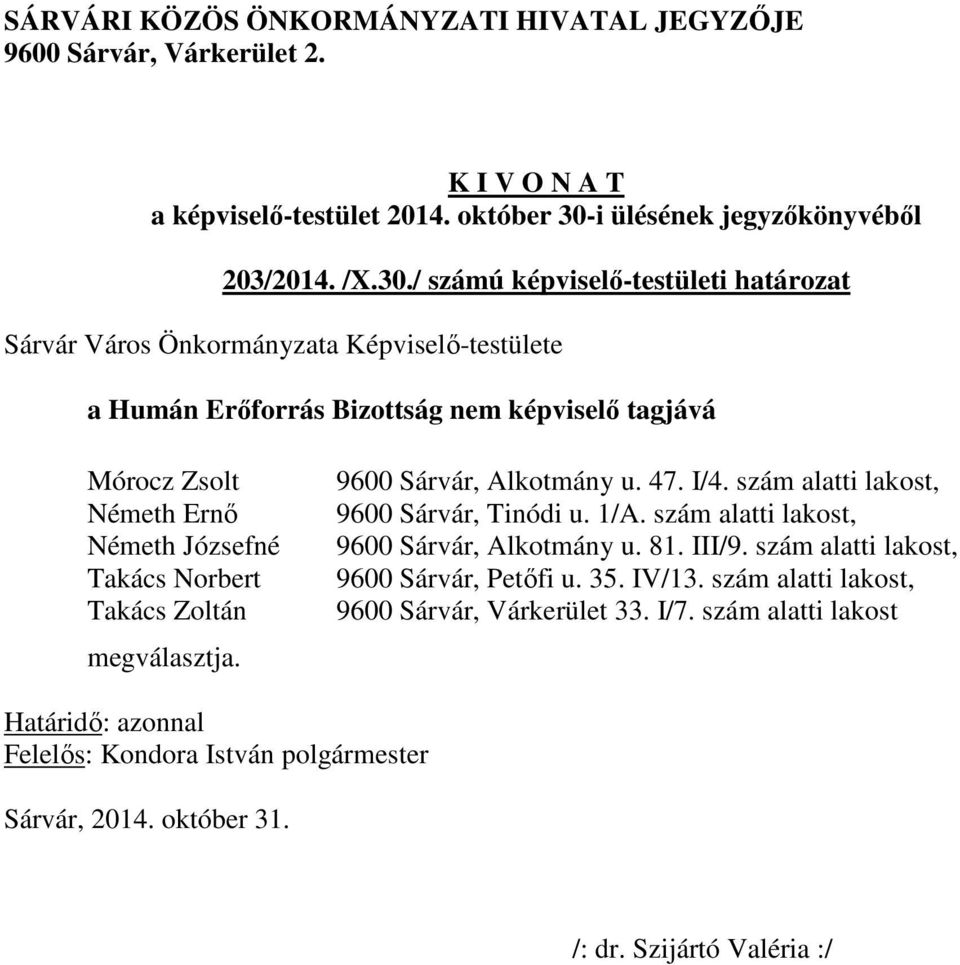 képviselő tagjává Mórocz Zsolt Németh Ernő Németh Józsefné Takács Norbert Takács Zoltán megválasztja.