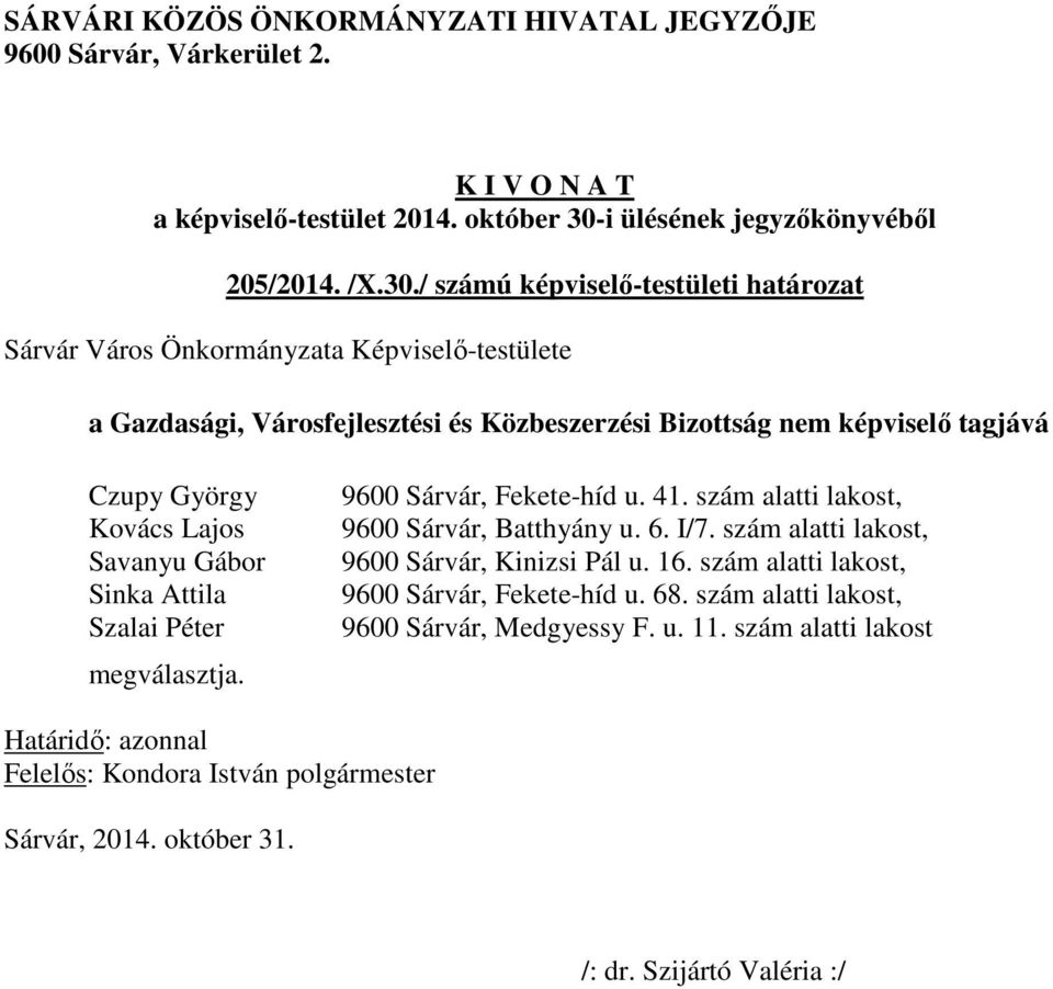 Közbeszerzési Bizottság nem képviselő tagjává Czupy György Kovács Lajos Savanyu Gábor Sinka Attila Szalai Péter megválasztja.