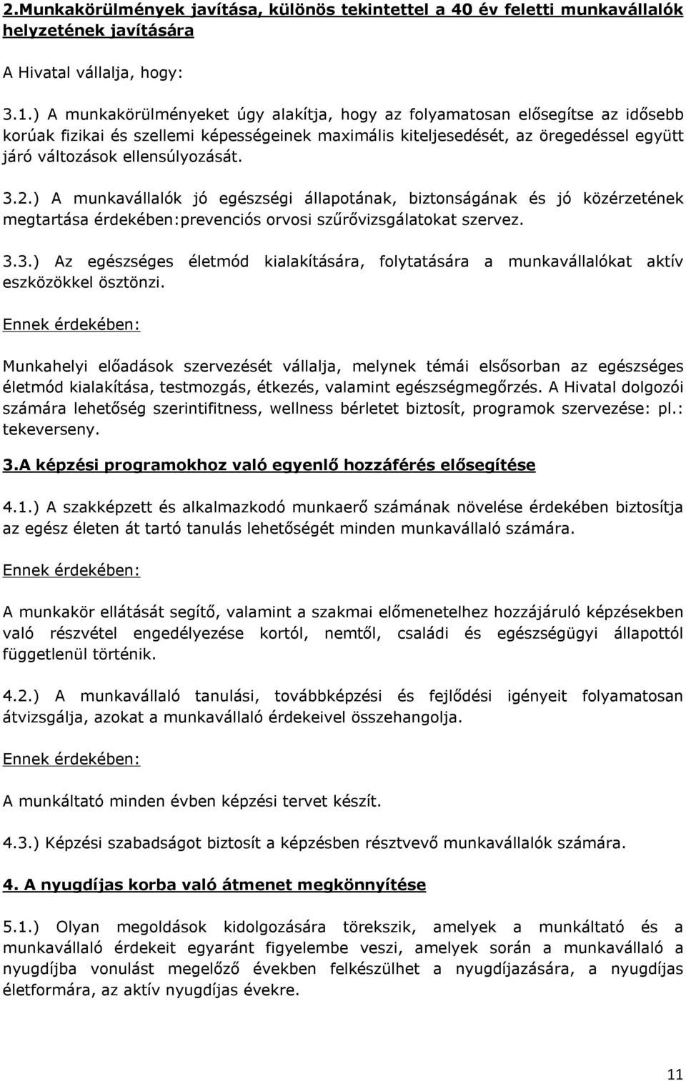 ellensúlyozását. 3.2.) A munkavállalók jó egészségi állapotának, biztonságának és jó közérzetének megtartása érdekében:prevenciós orvosi szűrővizsgálatokat szervez. 3.3.) Az egészséges életmód kialakítására, folytatására a munkavállalókat aktív eszközökkel ösztönzi.