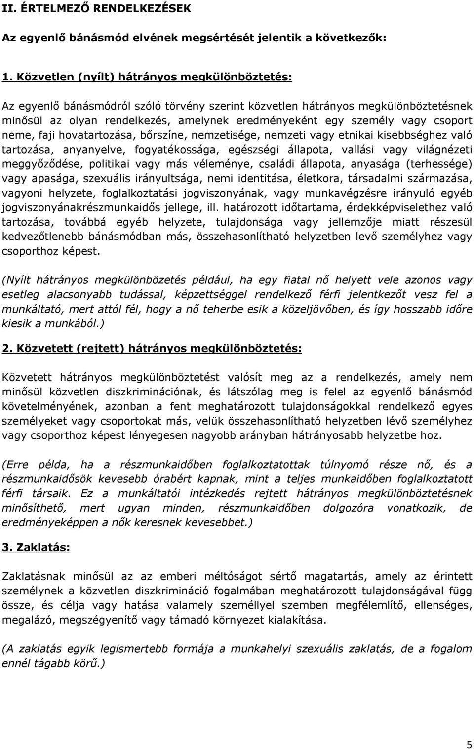 vagy csoport neme, faji hovatartozása, bőrszíne, nemzetisége, nemzeti vagy etnikai kisebbséghez való tartozása, anyanyelve, fogyatékossága, egészségi állapota, vallási vagy világnézeti meggyőződése,