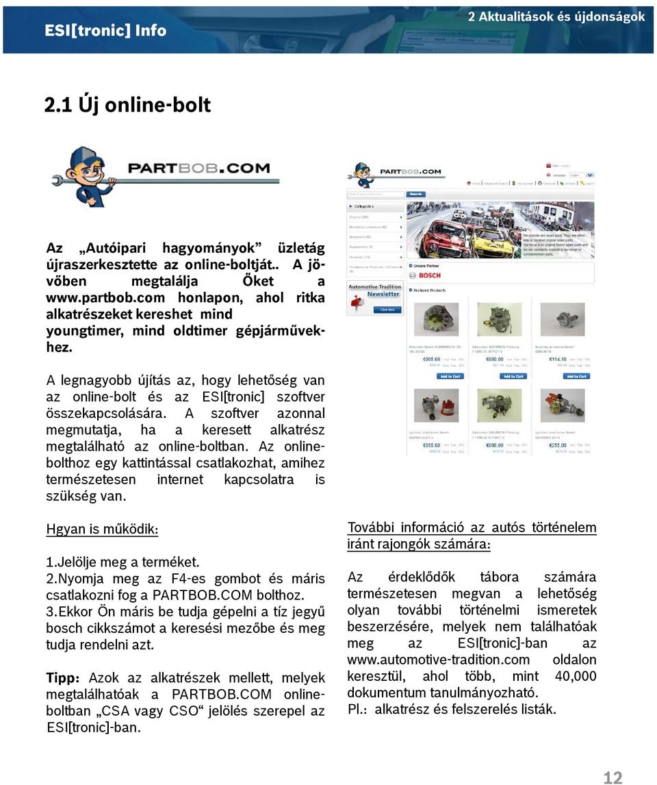 A szoftver azonnal megmutatja, ha a keresett alkatrész megtalálható tó az online-boltban. ltb Az onlinebolthoz egy kattintással csatlakozhat, amihez természetesen internet kapcsolatra is szükség van.