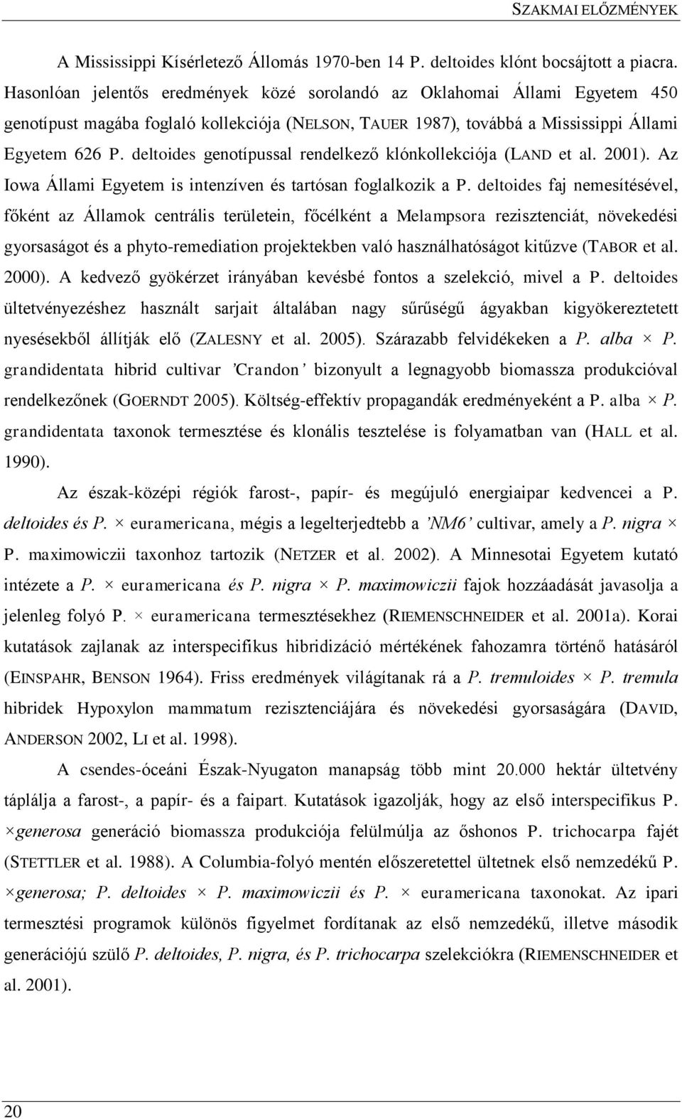 deltoides genotípussal rendelkező klónkollekciója (LAND et al. 2001). Az Iowa Állami Egyetem is intenzíven és tartósan foglalkozik a P.