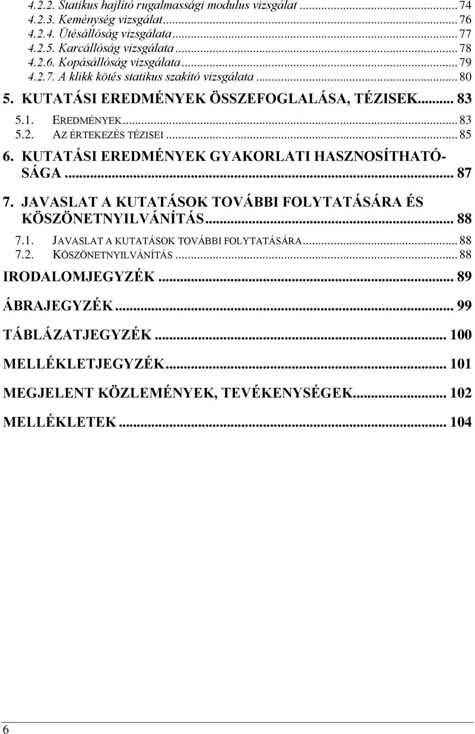 KUTATÁSI EREDMÉNYEK GYAKORLATI HASZNOSÍTHATÓ- SÁGA... 87 7. JAVASLAT A KUTATÁSOK TOVÁBBI FOLYTATÁSÁRA ÉS KÖSZÖNETNYILVÁNÍTÁS... 88 7.1. JAVASLAT A KUTATÁSOK TOVÁBBI FOLYTATÁSÁRA... 88 7.2.